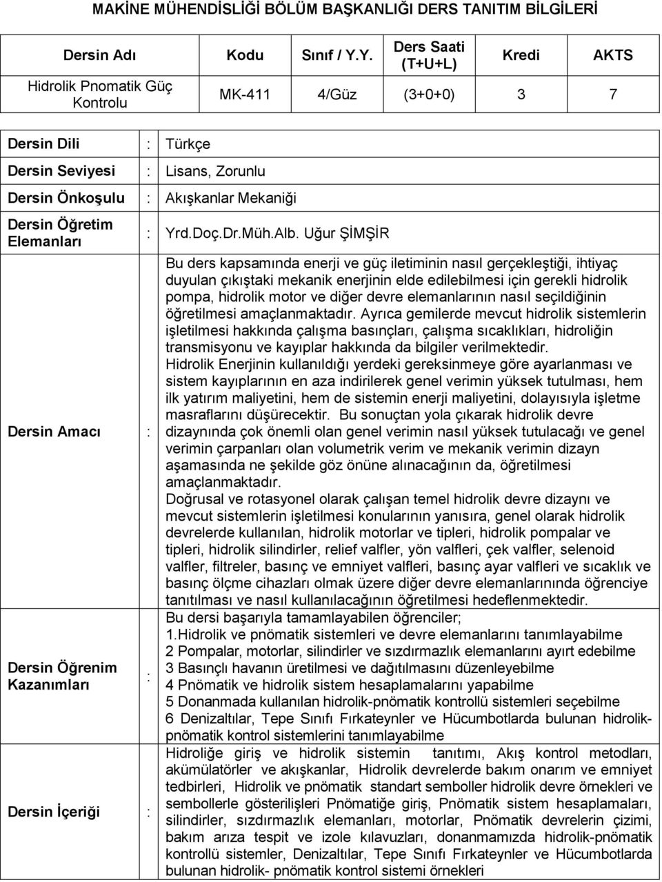 Saati (T+U+L) Kredi AKTS MK-411 4/Güz (3+0+0) 3 7 : Akışkanlar Mekaniği : Yrd.Doç.Dr.Müh.Alb.