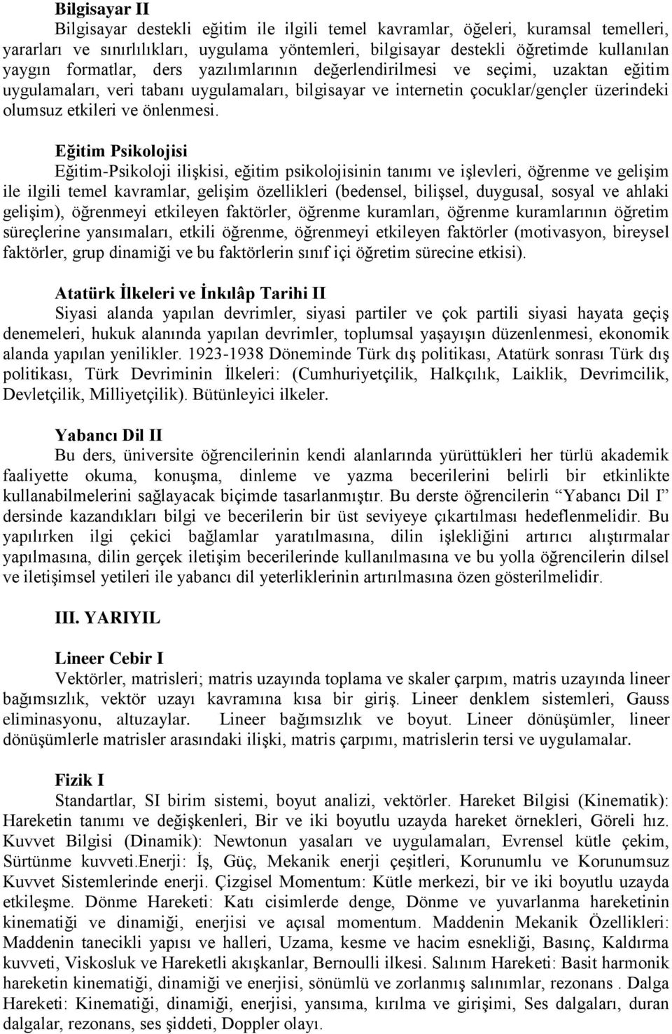 Eğitim Psikolojisi Eğitim-Psikoloji ilişkisi, eğitim psikolojisinin tanımı ve işlevleri, öğrenme ve gelişim ile ilgili temel kavramlar, gelişim özellikleri (bedensel, bilişsel, duygusal, sosyal ve