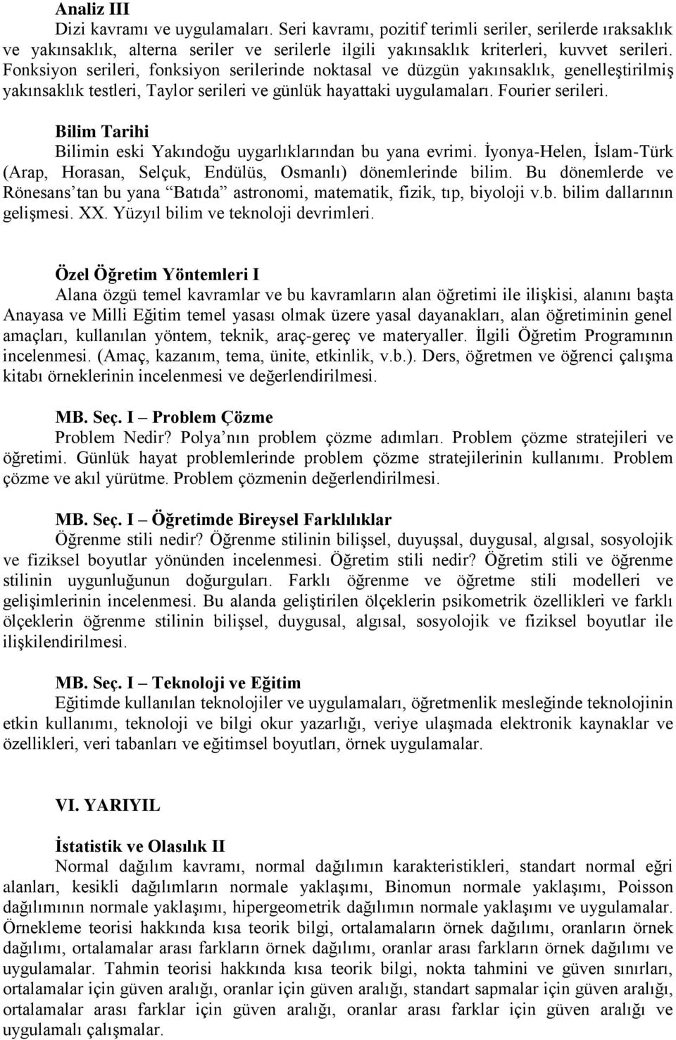 Bilim Tarihi Bilimin eski Yakındoğu uygarlıklarından bu yana evrimi. İyonya-Helen, İslam-Türk (Arap, Horasan, Selçuk, Endülüs, Osmanlı) dönemlerinde bilim.