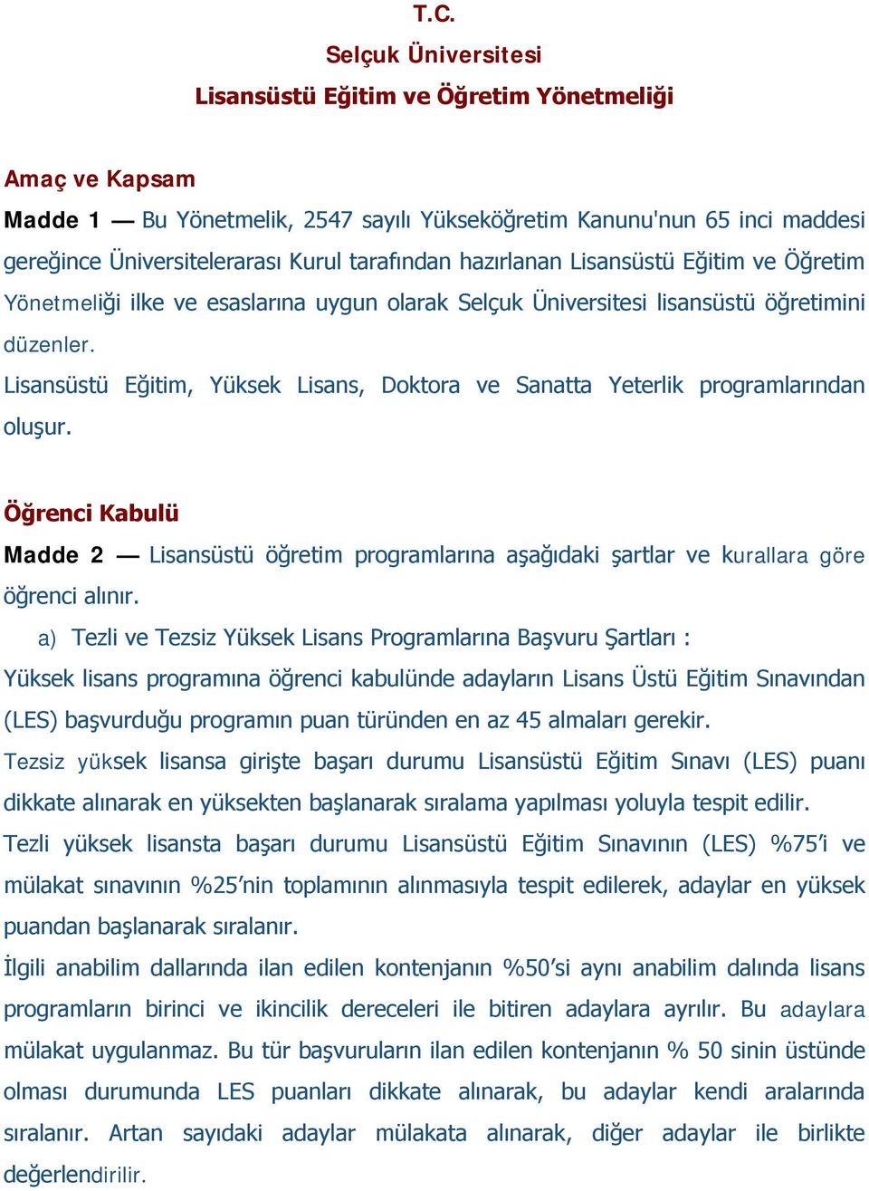 Lisansüstü Eğitim, Yüksek Lisans, Doktora ve Sanatta Yeterlik programlarından oluşur. Öğrenci Kabulü Madde 2 Lisansüstü öğretim programlarına aşağıdaki şartlar ve kurallara göre öğrenci alınır.