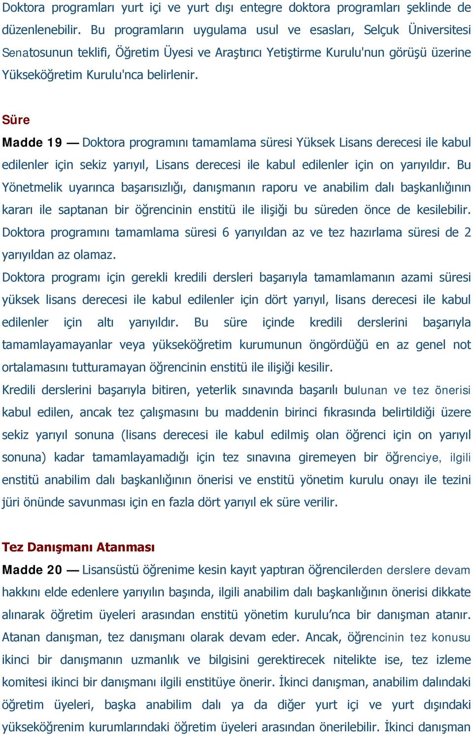 Süre Madde 19 Doktora programını tamamlama süresi Yüksek Lisans derecesi ile kabul edilenler için sekiz yarıyıl, Lisans derecesi ile kabul edilenler için on yarıyıldır.