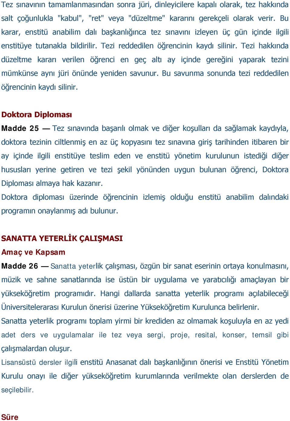 Tezi hakkında düzeltme kararı verilen öğrenci en geç altı ay içinde gereğini yaparak tezini mümkünse aynı jüri önünde yeniden savunur. Bu savunma sonunda tezi reddedilen öğrencinin kaydı silinir.