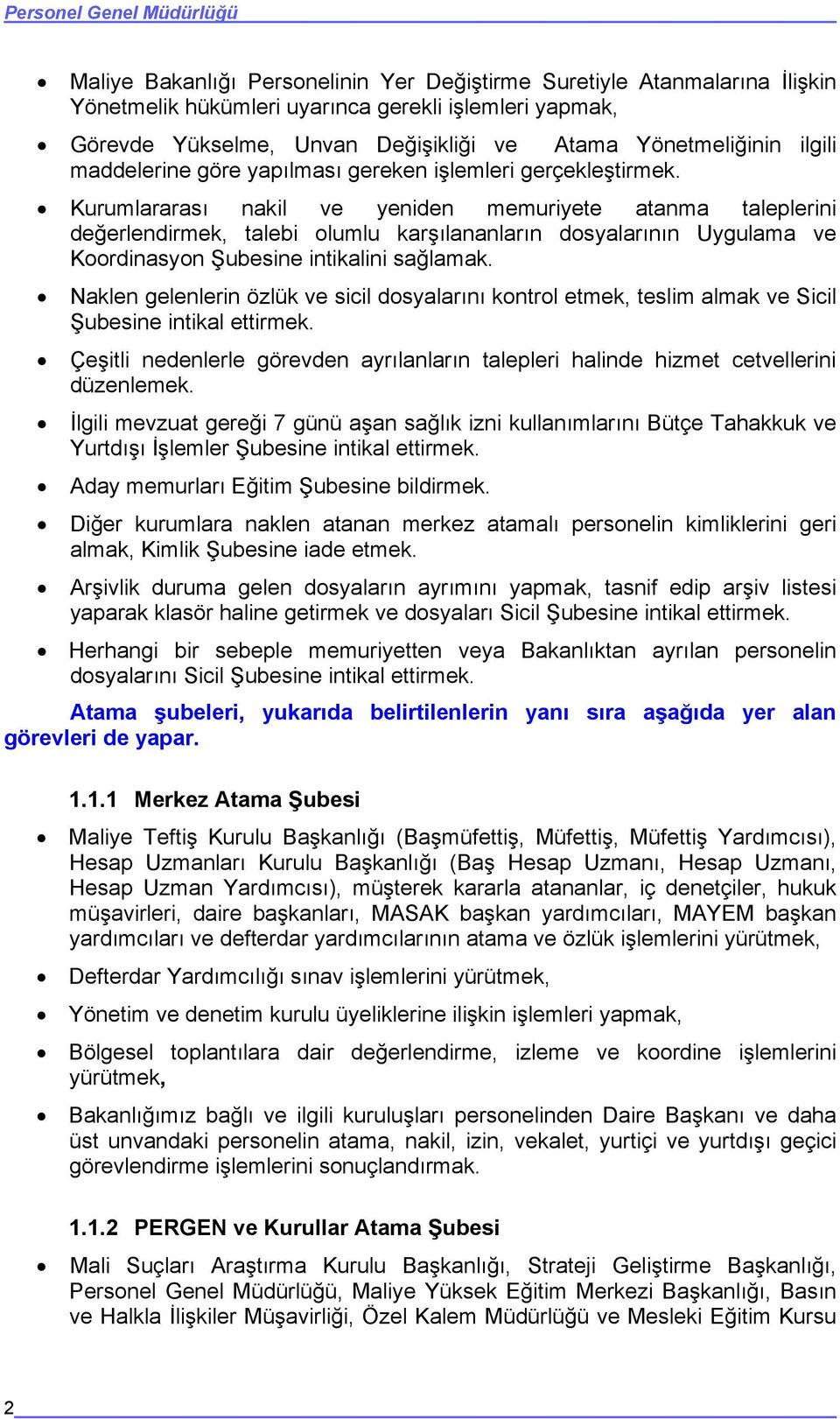 Kurumlararası nakil ve yeniden memuriyete atanma taleplerini değerlendirmek, talebi olumlu karşılananların dosyalarının Uygulama ve Koordinasyon Şubesine intikalini sağlamak.