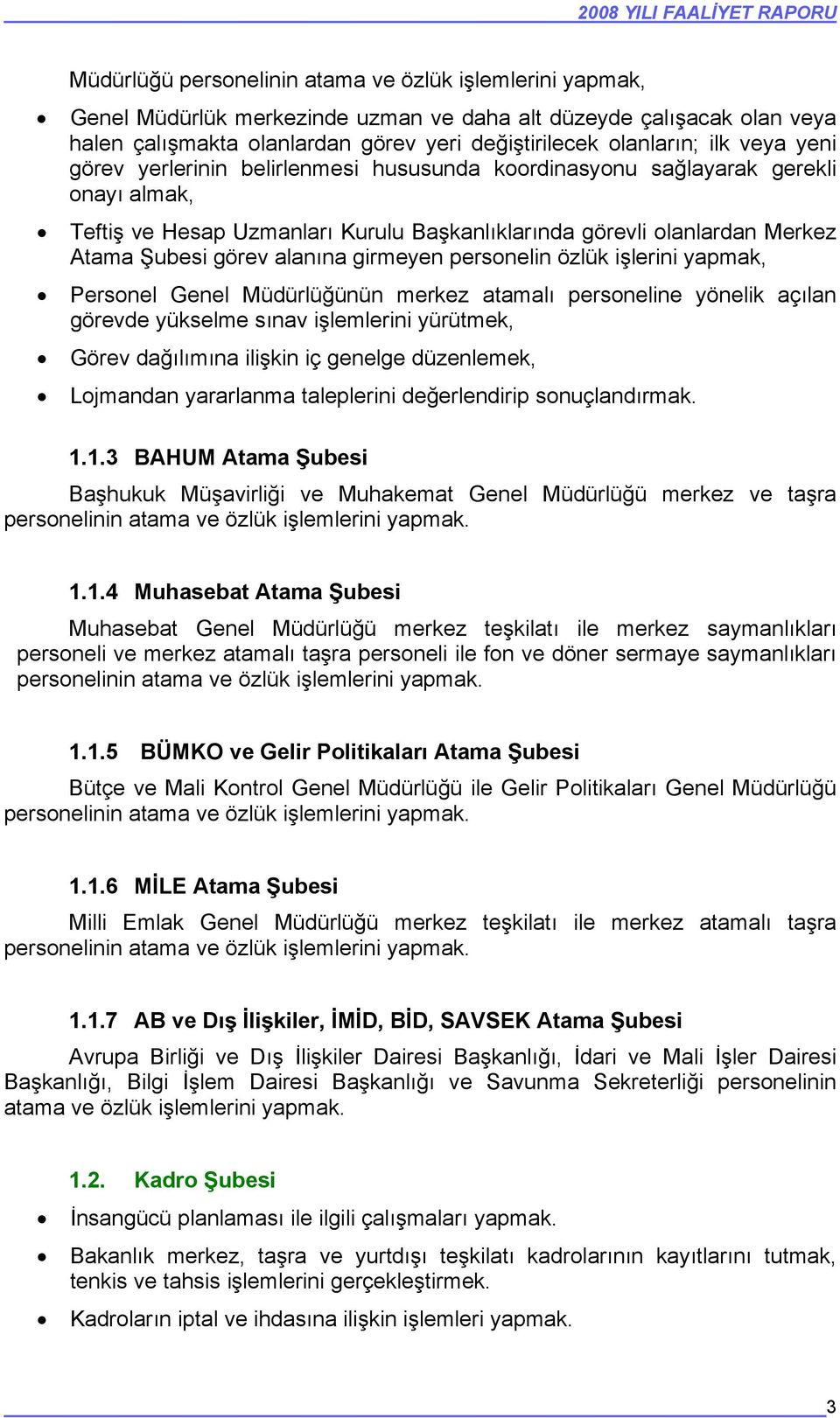 Merkez Atama Şubesi görev alanına girmeyen personelin özlük işlerini yapmak, Personel Genel Müdürlüğünün merkez atamalı personeline yönelik açılan görevde yükselme sınav işlemlerini yürütmek, Görev