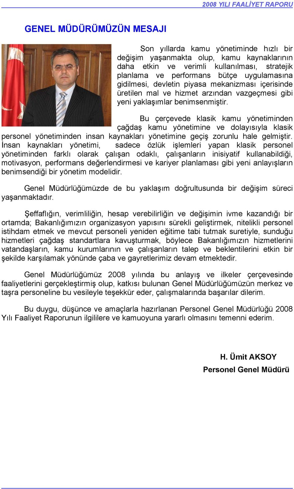 Bu çerçevede klasik kamu yönetiminden çağdaş kamu yönetimine ve dolayısıyla klasik personel yönetiminden insan kaynakları yönetimine geçiş zorunlu hale gelmiştir.