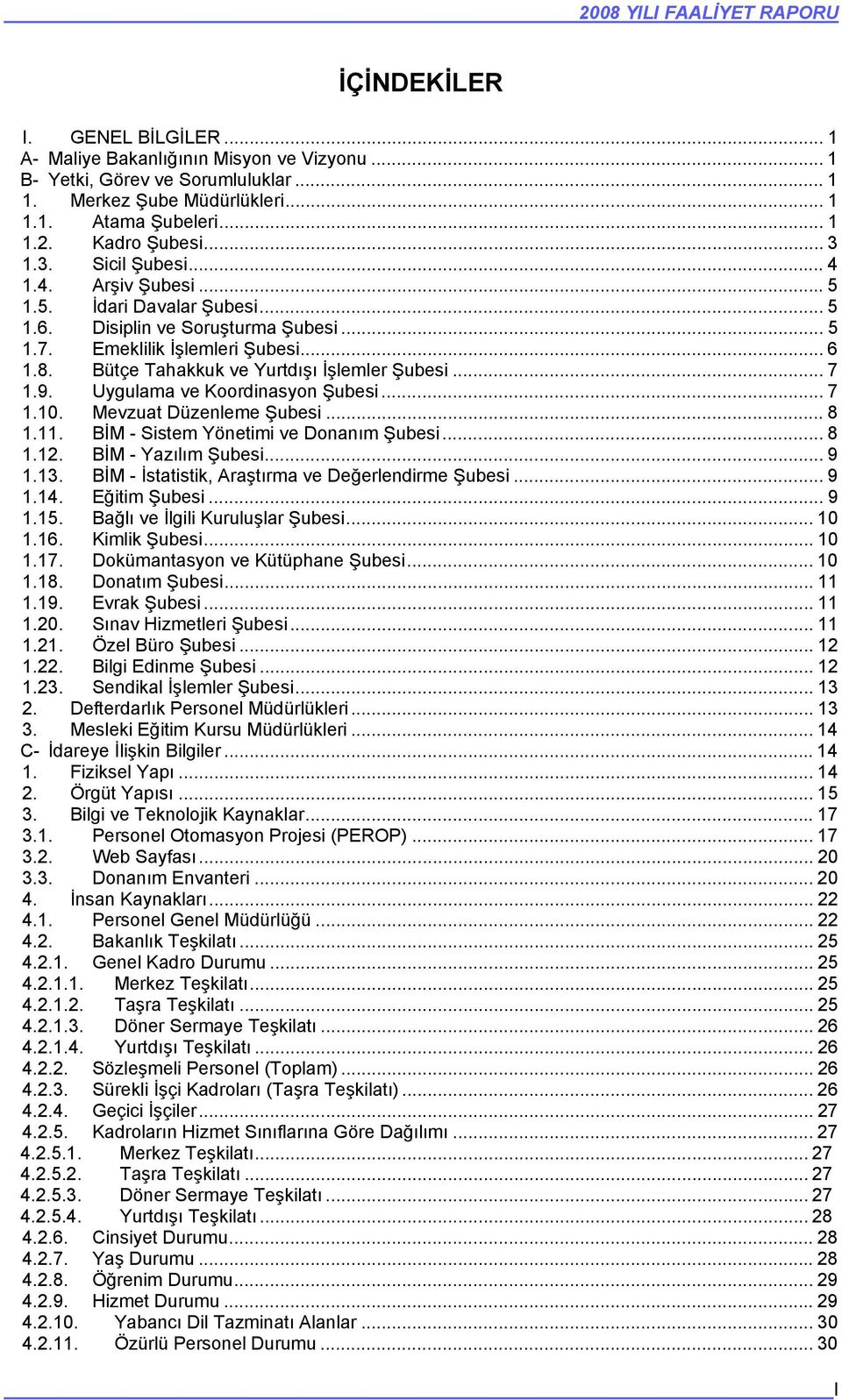 Bütçe Tahakkuk ve Yurtdışı İşlemler Şubesi... 7 1.9. Uygulama ve Koordinasyon Şubesi... 7 1.10. Mevzuat Düzenleme Şubesi... 8 1.11. BİM - Sistem Yönetimi ve Donanım Şubesi... 8 1.12.