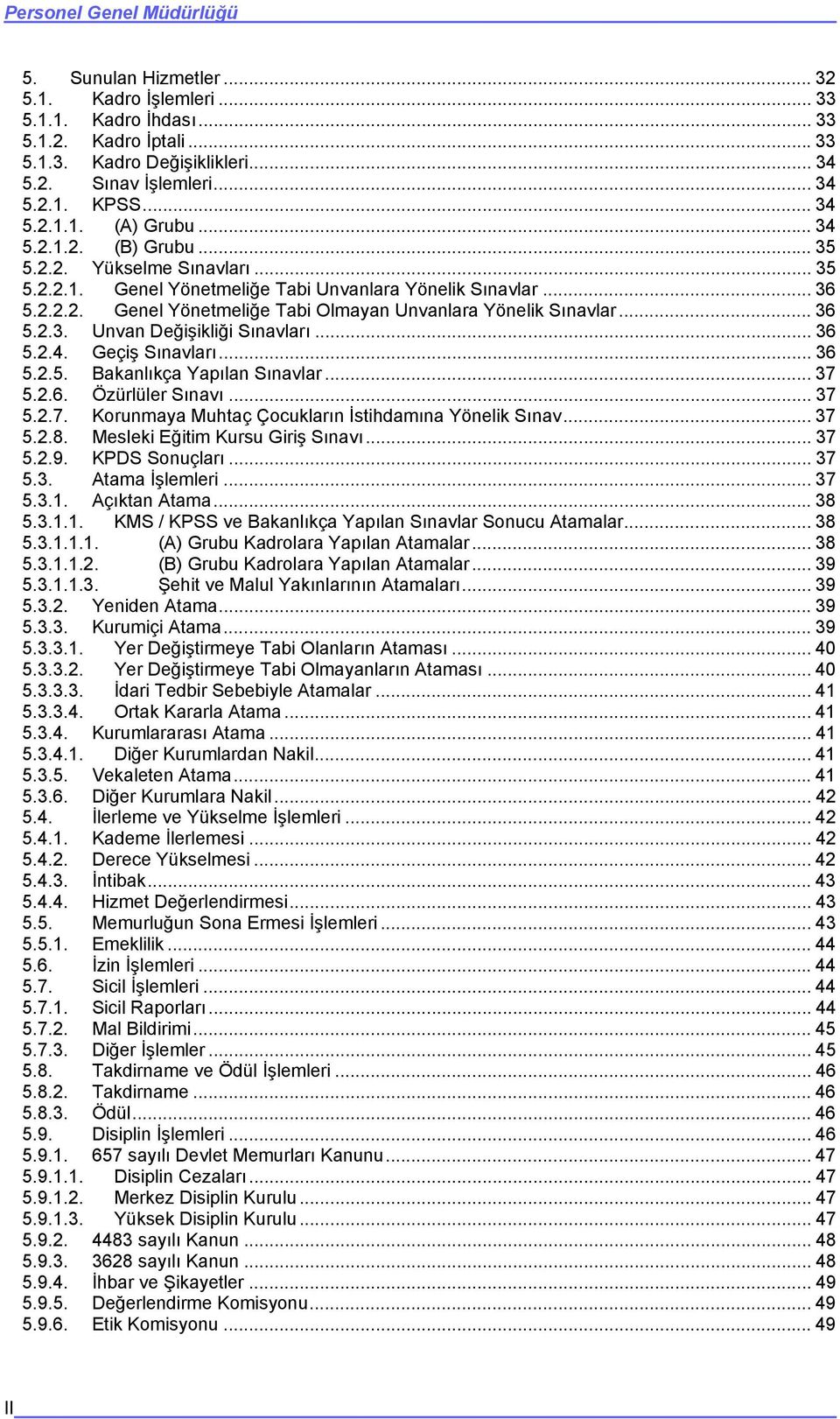 .. 36 5.2.3. Unvan Değişikliği Sınavları... 36 5.2.4. Geçiş Sınavları... 36 5.2.5. Bakanlıkça Yapılan Sınavlar... 37 5.2.6. Özürlüler Sınavı... 37 5.2.7. Korunmaya Muhtaç Çocukların İstihdamına Yönelik Sınav.