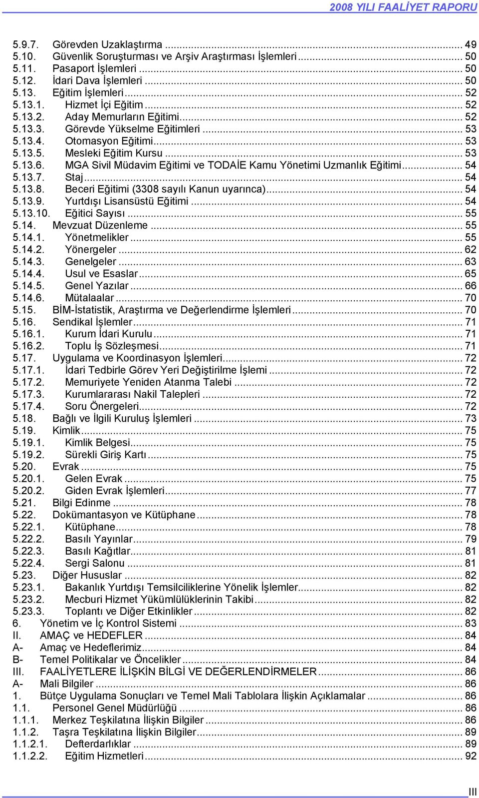 .. 53 5.13.6. MGA Sivil Müdavim Eğitimi ve TODAİE Kamu Yönetimi Uzmanlık Eğitimi... 54 5.13.7. Staj... 54 5.13.8. Beceri Eğitimi (3308 sayılı Kanun uyarınca)... 54 5.13.9. Yurtdışı Lisansüstü Eğitimi.