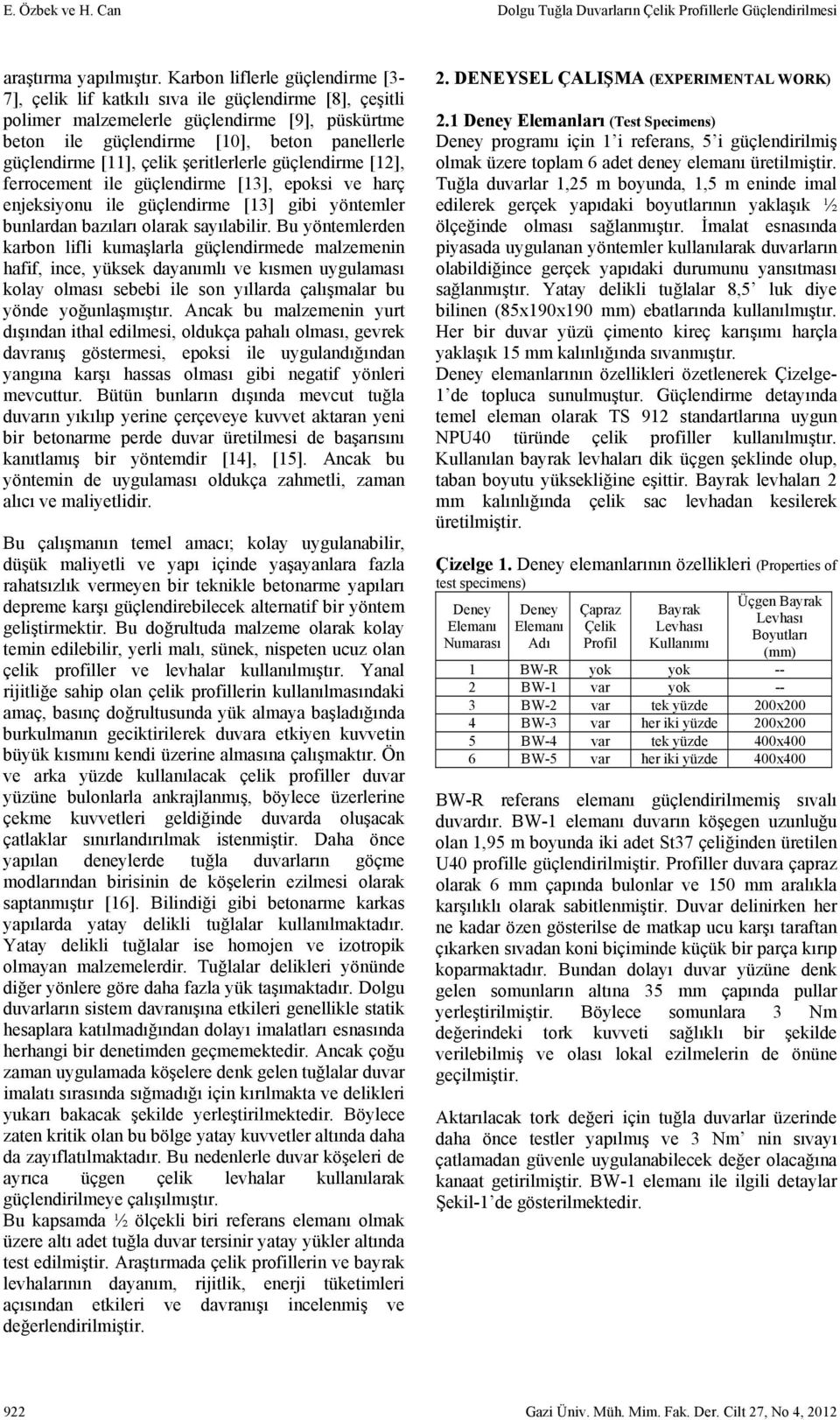 çelik şeritlerlerle güçlendirme [12], ferrocement ile güçlendirme [13], epoksi ve harç enjeksiyonu ile güçlendirme [13] gibi yöntemler bunlardan bazıları olarak sayılabilir.