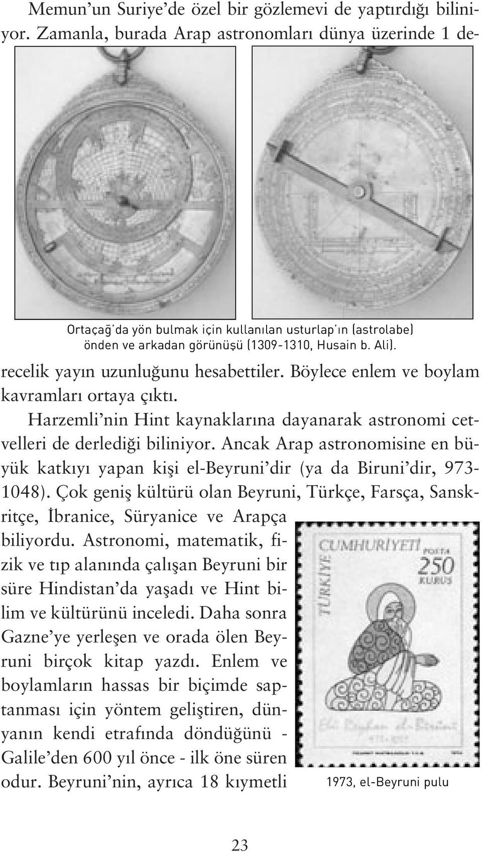 Harzemli nin Hint kaynaklar na dayanarak astronomi cetvelleri de derledi i biliniyor. Ancak Arap astronomisine en büyük katk y yapan kifli el-beyruni dir (ya da Biruni dir, 973-1048).