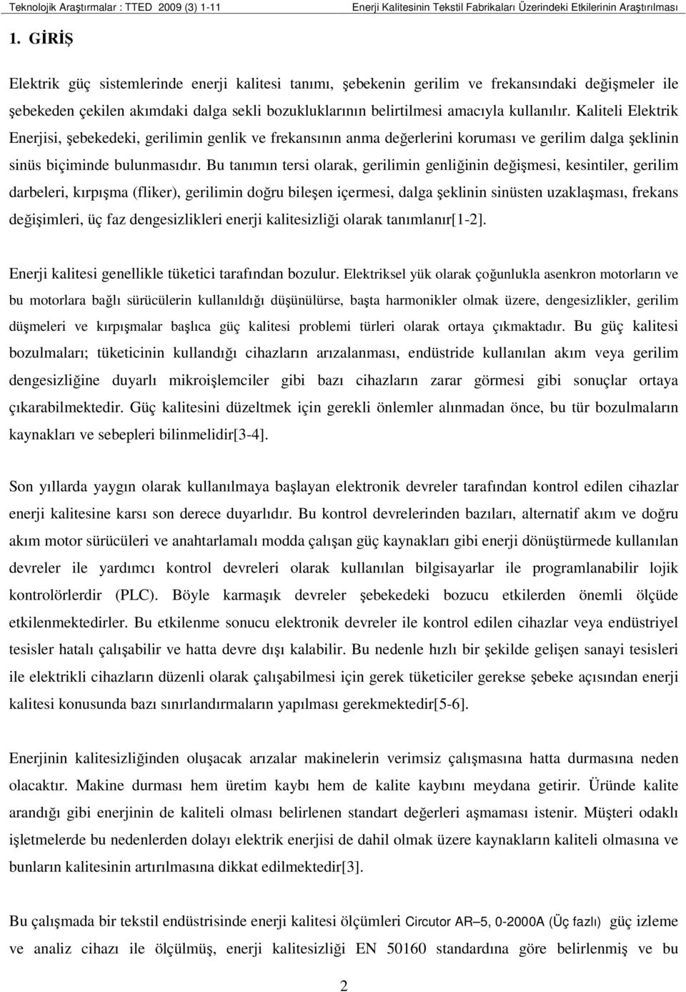 Kaliteli Elektrik Enerjisi, şebekedeki, geriliin genlik ve frekansının ana değerlerini koruası ve gerili dalga şeklinin sinüs biçiinde bulunasıdır.