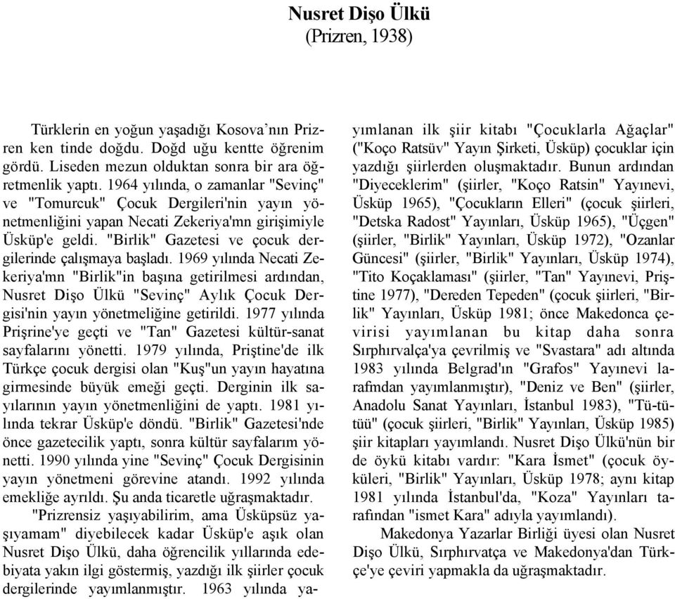 1969 yılında Necati Zekeriya'mn "Birlik"in başına getirilmesi ardından, Nusret Dişo Ülkü "Sevinç" Aylık Çocuk Dergisi'nin yayın yönetmeliğine getirildi.