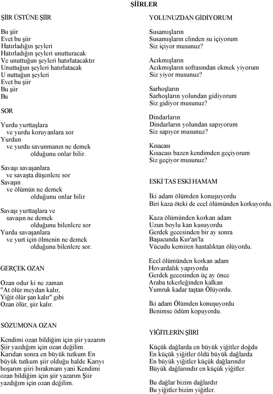 Savaşı savaşanlara ve savaşta düşenlere sor Savaşın ve ölümün ne demek olduğunu onlar bilir Savaşı yurttaşlara ve savaşın ne demek olduğunu bilenlere sor Yurdu savaşanlara ve yurt için ölmenin ne