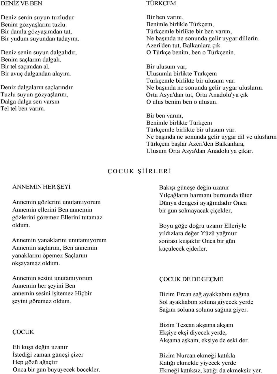 TÜRKÇEM Bir ben varını, Benimle birlikle Türkçem, Türkçemle birlikte bir ben varım, Ne başında ne sonunda gelir uygar dillerin. Azeri'den tut, Balkanlara çık O Türkçe benim, ben o Türkçenin.