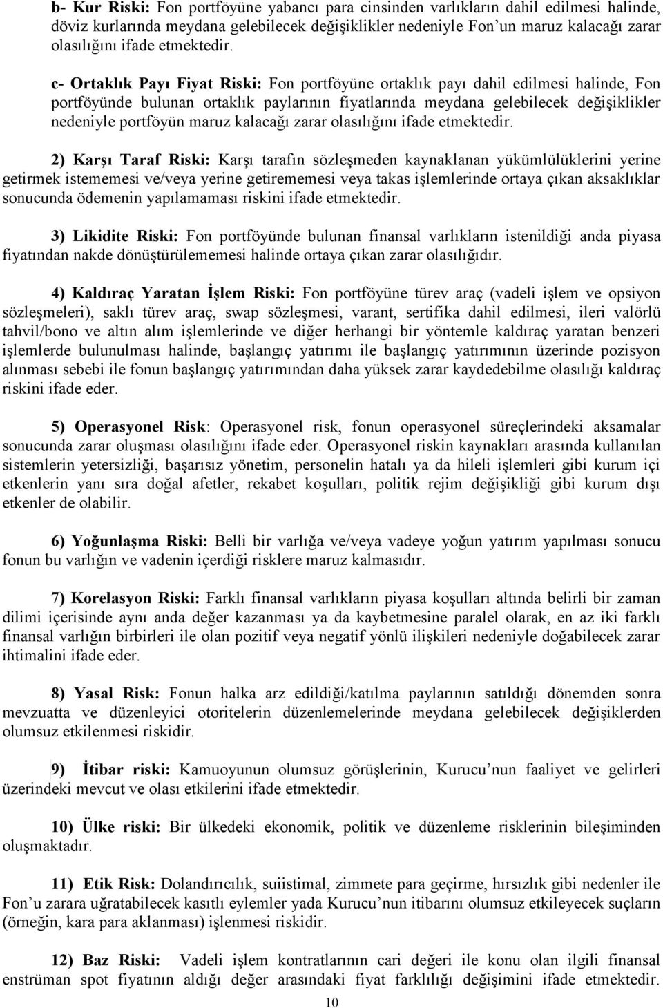 c- Ortaklık Payı Fiyat Riski: Fon portföyüne ortaklık payı dahil edilmesi halinde, Fon portföyünde bulunan ortaklık paylarının fiyatlarında meydana gelebilecek değişiklikler nedeniyle portföyün maruz