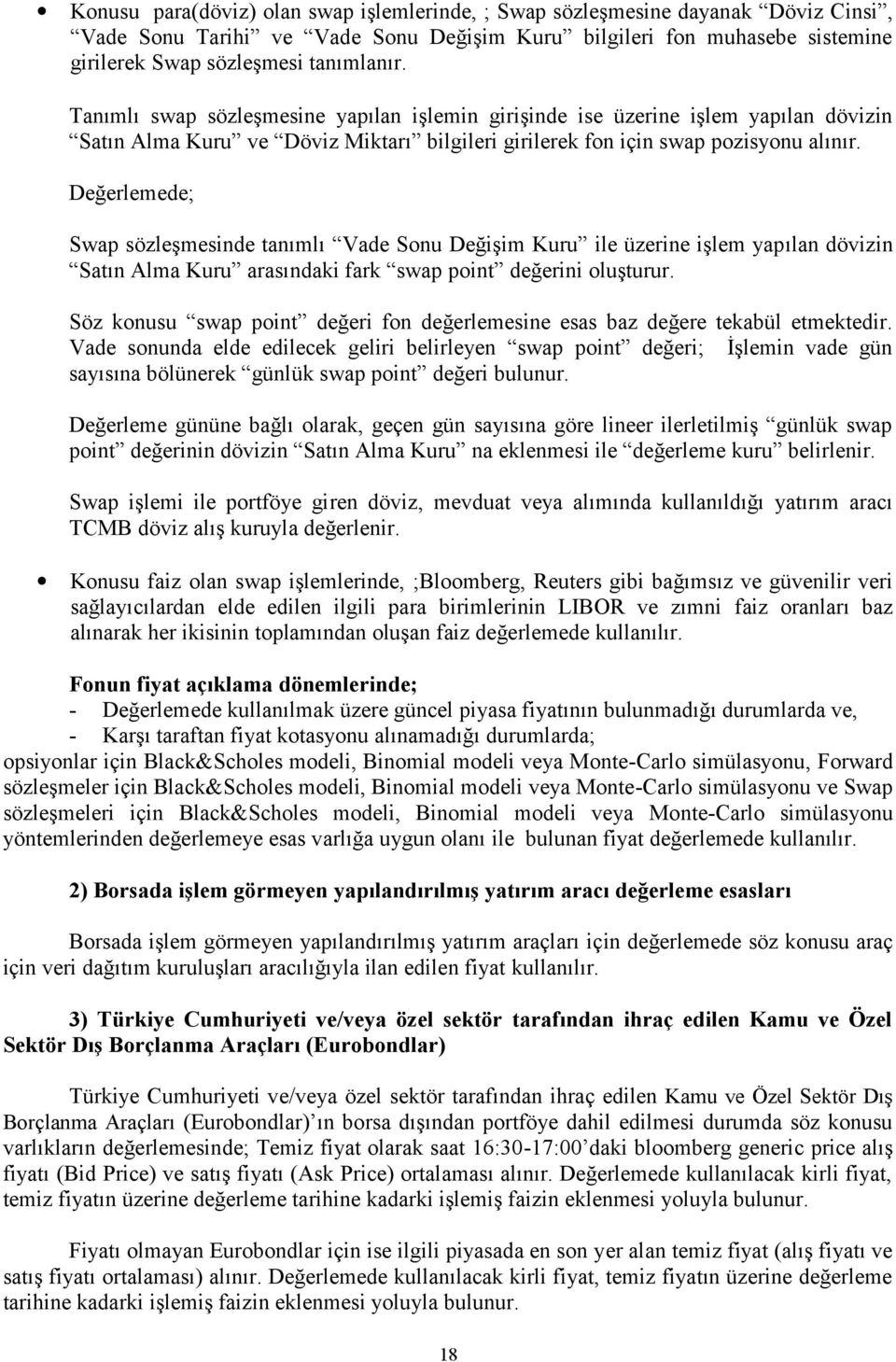 Değerlemede; Swap sözleşmesinde tanımlı Vade Sonu Değişim Kuru ile üzerine işlem yapılan dövizin Satın Alma Kuru arasındaki fark swap point değerini oluşturur.