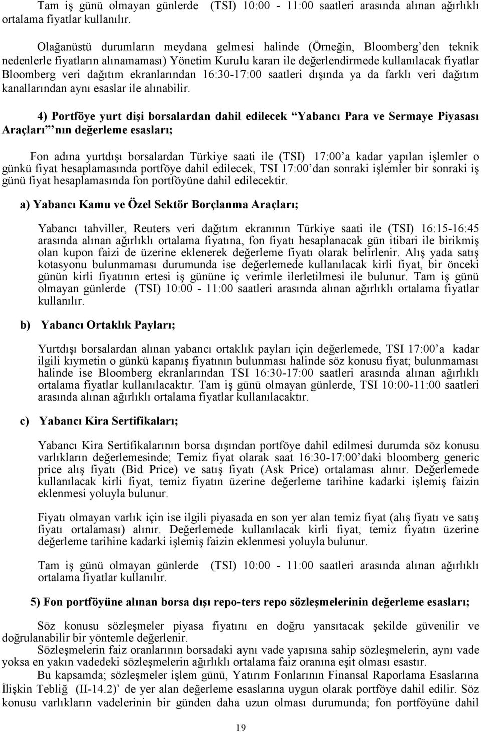 kullanılacak fiyatlar Bloomberg veri dağıtım ekranlarından 16:30-17:00 saatleri dışında ya da farklı veri dağıtım kanallarından aynı esaslar ile alınabilir.