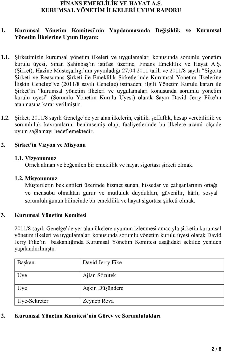 1. Şirketimizin kurumsal yönetim ilkeleri ve uygulamaları konusunda sorumlu yönetim kurulu üyesi, Sinan Şahinbaş ın istifası üzerine, Finans Emeklilik ve Hayat A.Ş. (Şirket), Hazine Müsteşarlığı nın yayınladığı 27.