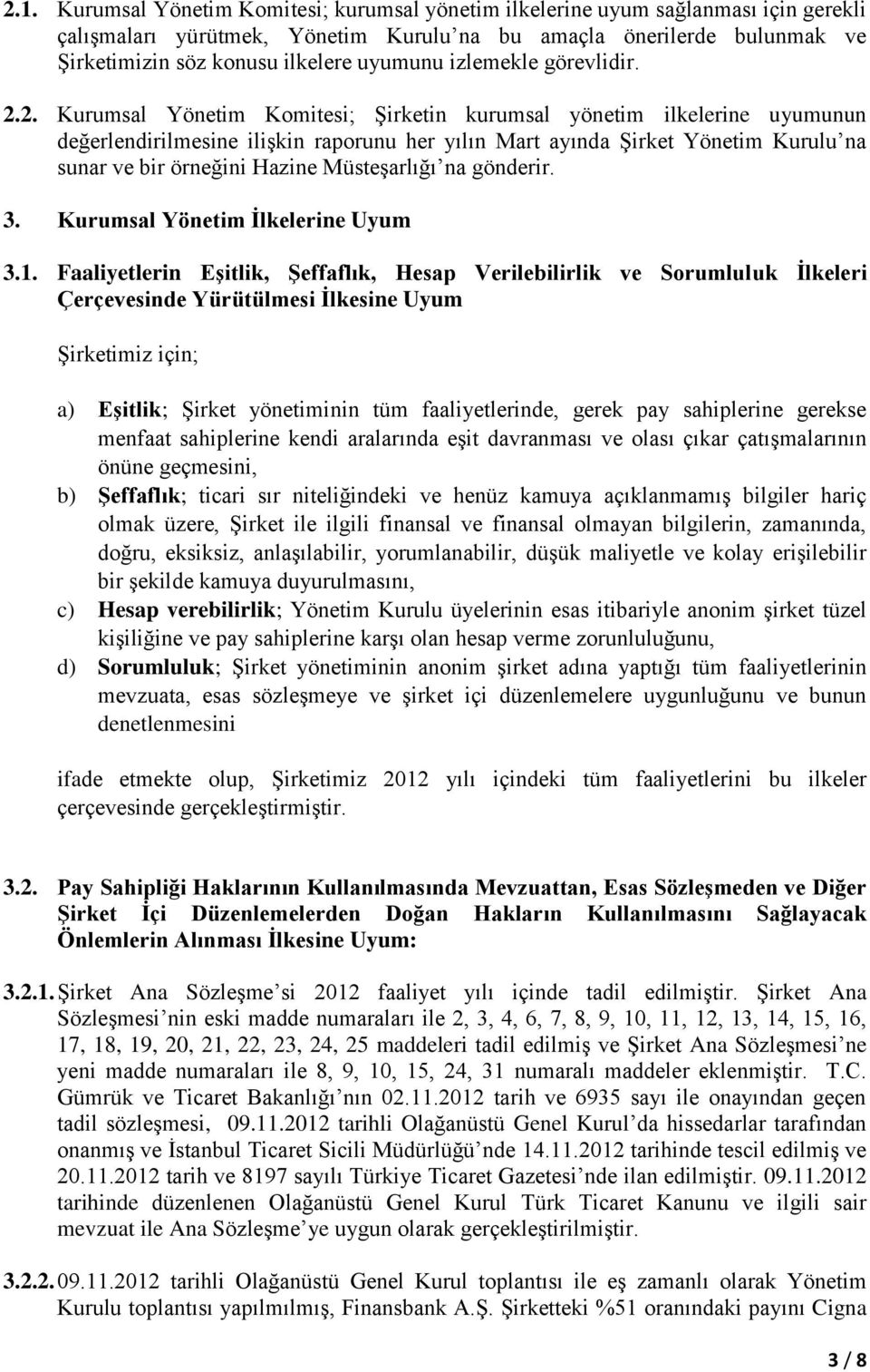 2. Kurumsal Yönetim Komitesi; Şirketin kurumsal yönetim ilkelerine uyumunun değerlendirilmesine ilişkin raporunu her yılın Mart ayında Şirket Yönetim Kurulu na sunar ve bir örneğini Hazine