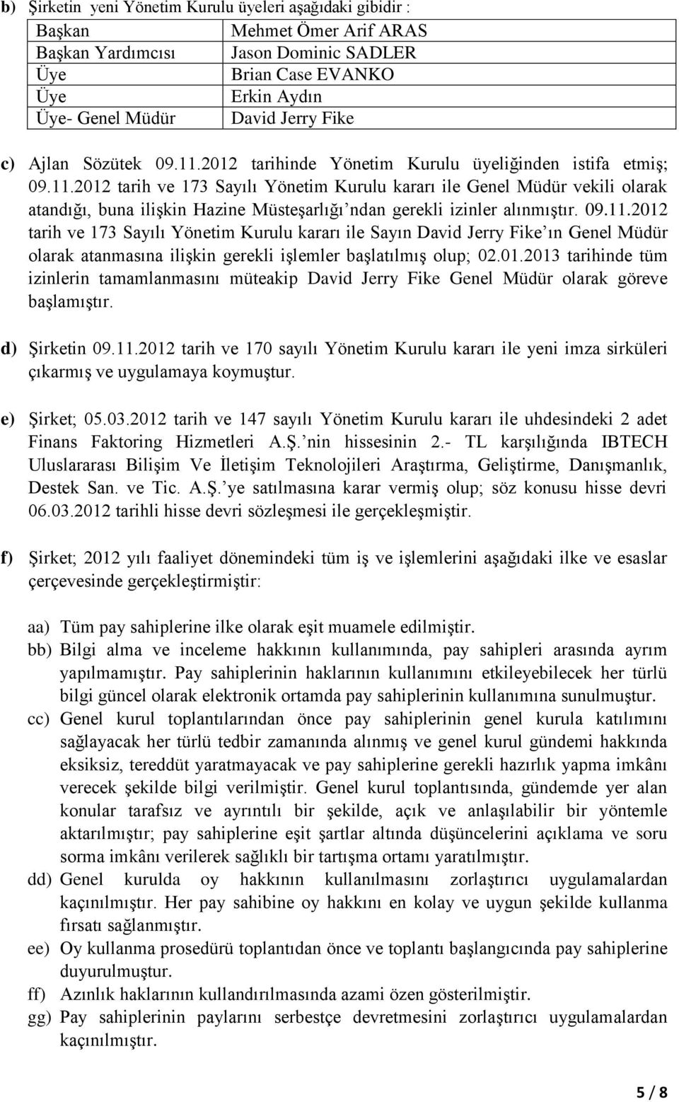 09.11.2012 tarih ve 173 Sayılı Yönetim Kurulu kararı ile Sayın David Jerry Fike ın Genel Müdür olarak atanmasına ilişkin gerekli işlemler başlatılmış olup; 02.01.2013 tarihinde tüm izinlerin tamamlanmasını müteakip David Jerry Fike Genel Müdür olarak göreve başlamıştır.