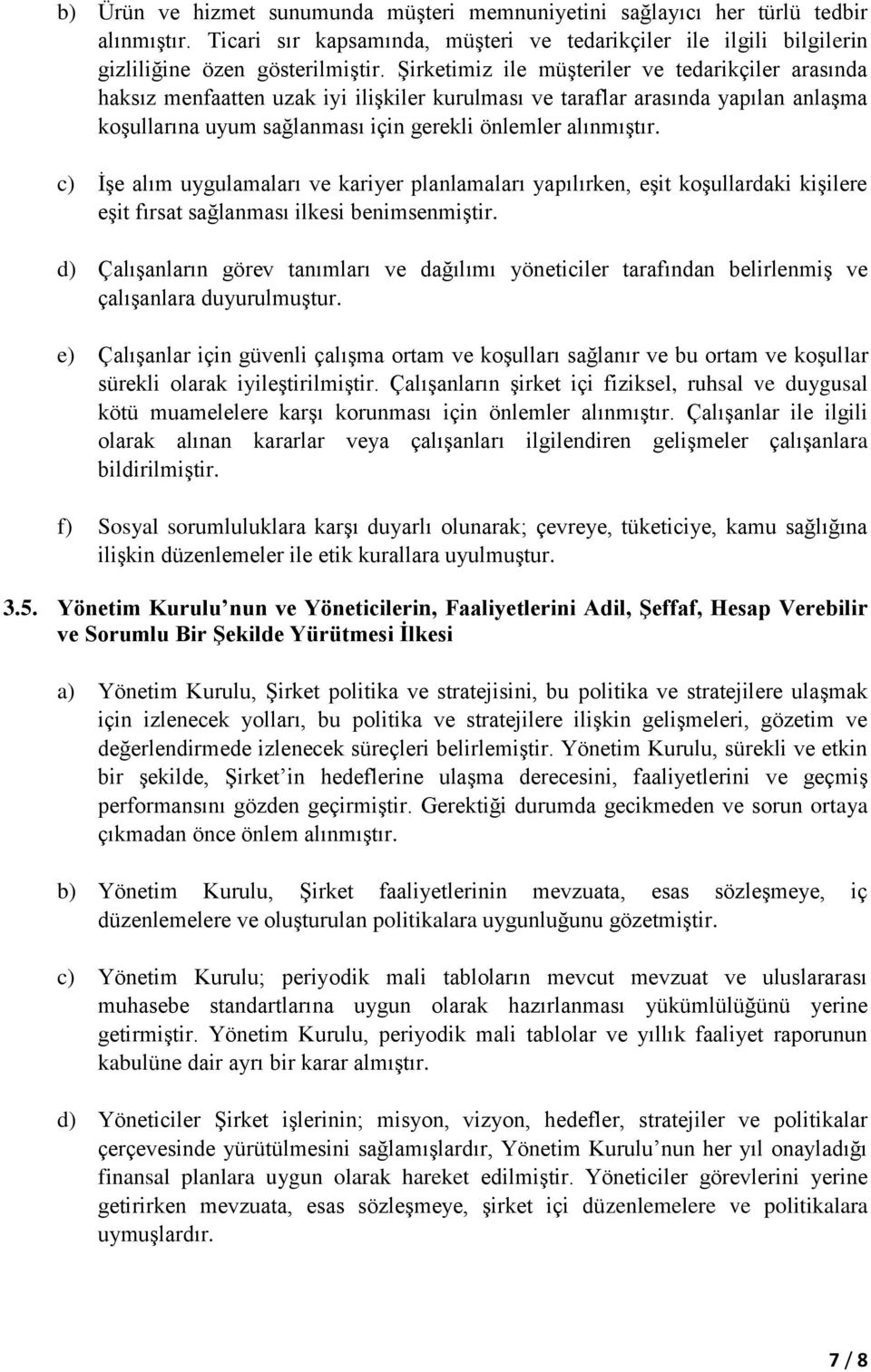 c) İşe alım uygulamaları ve kariyer planlamaları yapılırken, eşit koşullardaki kişilere eşit fırsat sağlanması ilkesi benimsenmiştir.