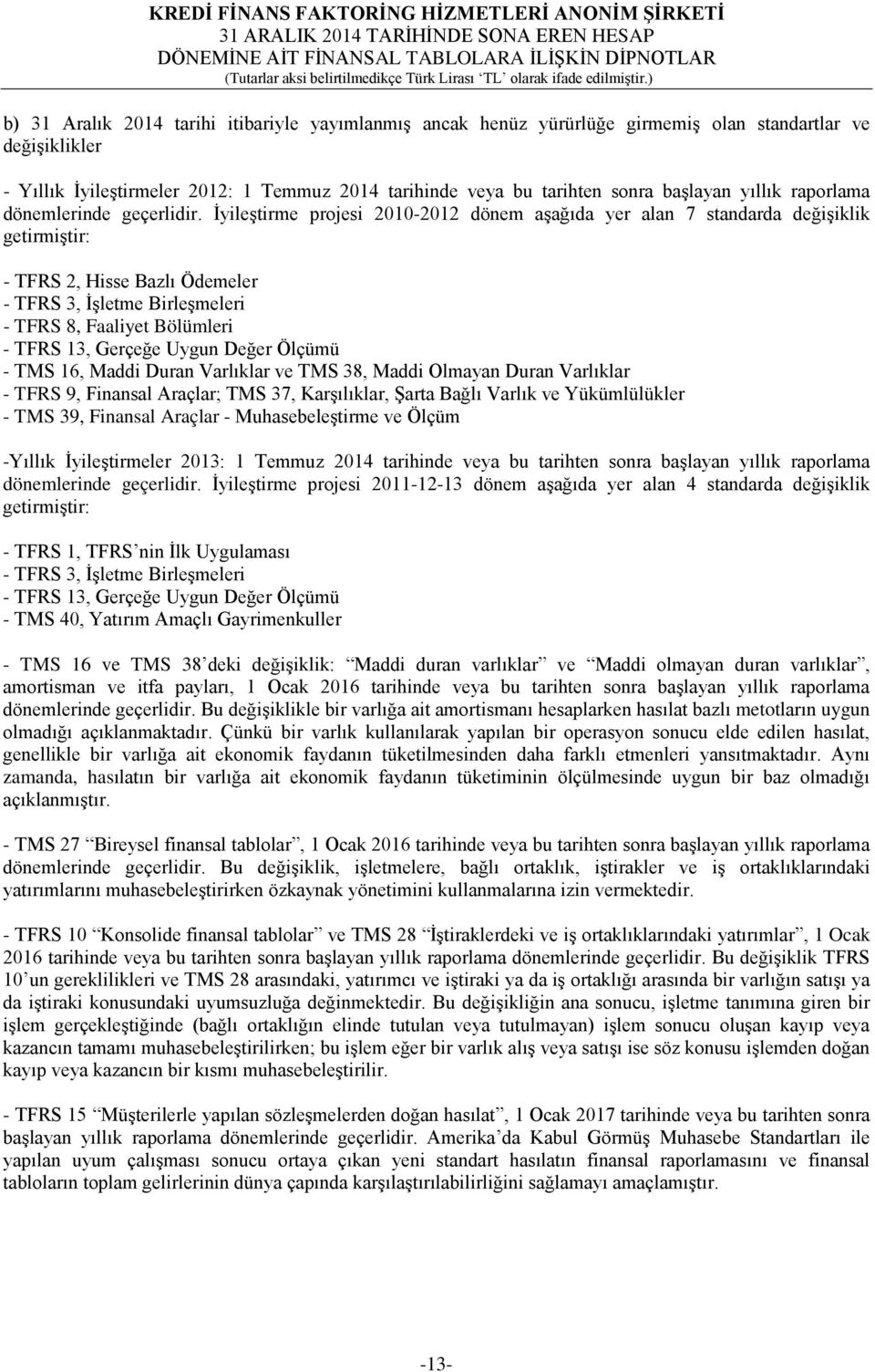 İyileştirme projesi 2010-2012 dönem aşağıda yer alan 7 standarda değişiklik getirmiştir: - TFRS 2, Hisse Bazlı Ödemeler - TFRS 3, İşletme Birleşmeleri - TFRS 8, Faaliyet Bölümleri - TFRS 13, Gerçeğe