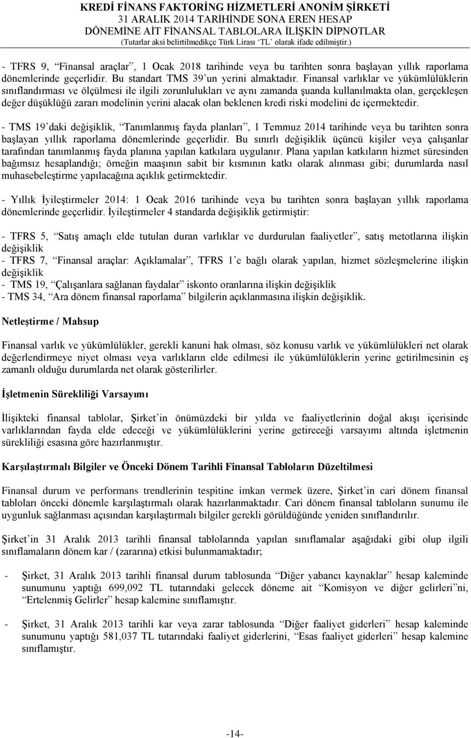 beklenen kredi riski modelini de içermektedir. - TMS 19 daki değişiklik, Tanımlanmış fayda planları, 1 Temmuz 2014 tarihinde veya bu tarihten sonra başlayan yıllık raporlama dönemlerinde geçerlidir.