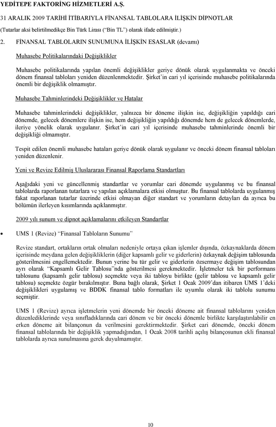 Muhasebe Tahminlerindeki DeğiĢiklikler ve Hatalar Muhasebe tahminlerindeki değiģiklikler, yalnızca bir döneme iliģkin ise, değiģikliğin yapıldığı cari dönemde, gelecek dönemlere iliģkin ise, hem