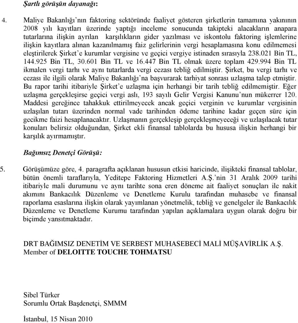 ayrılan karģılıkların gider yazılması ve iskontolu faktoring iģlemlerine iliģkin kayıtlara alınan kazanılmamıģ faiz gelirlerinin vergi hesaplamasına konu edilmemesi eleģtirilerek ġirket e kurumlar