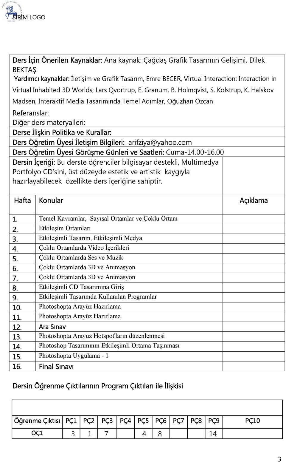 Halskov Madsen, İnteraktif Media Tasarımında Temel Adımlar, Oğuzhan Özcan Referanslar: Diğer ders materyalleri: Derse İlişkin Politika ve Kurallar: Ders Öğretim Üyesi İletişim Bilgileri: