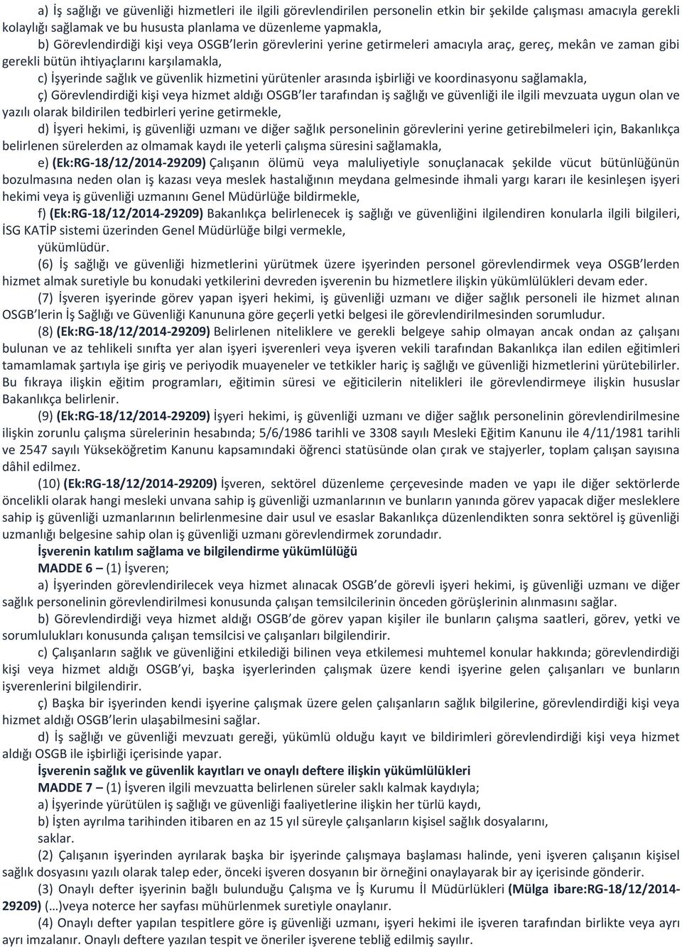 yürütenler arasında işbirliği ve koordinasyonu sağlamakla, ç) Görevlendirdiği kişi veya hizmet aldığı OSGB ler tarafından iş sağlığı ve güvenliği ile ilgili mevzuata uygun olan ve yazılı olarak