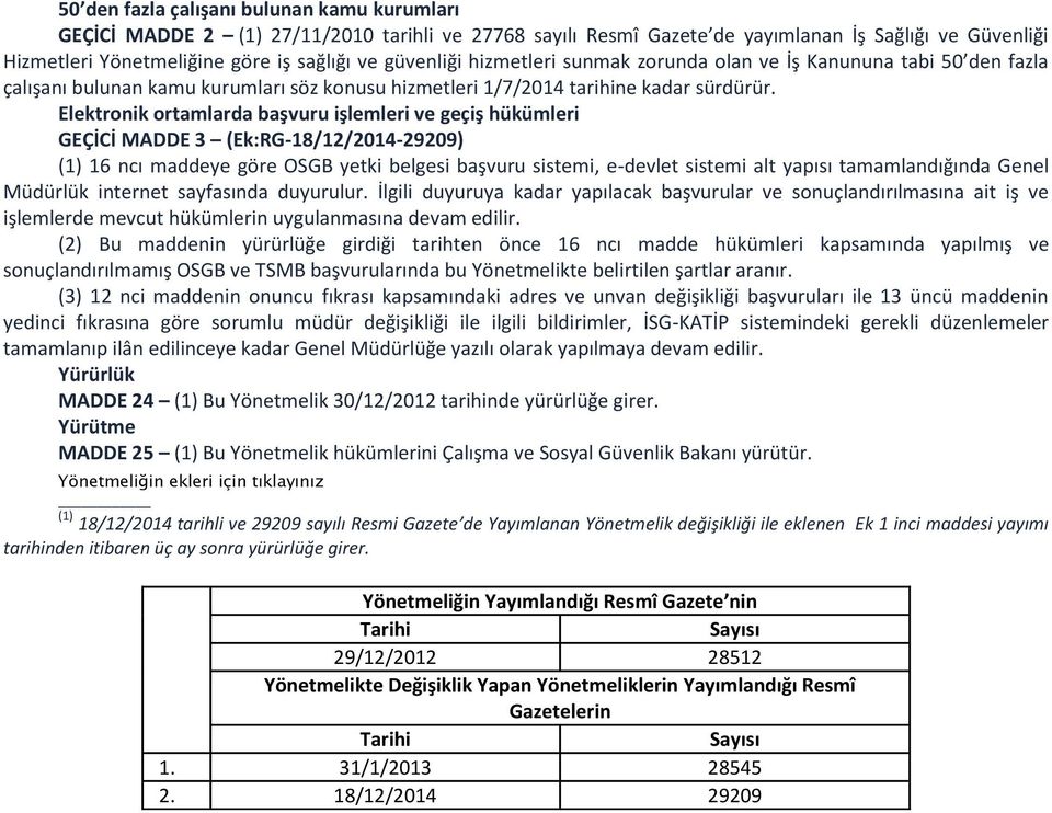 Elektronik ortamlarda başvuru işlemleri ve geçiş hükümleri GEÇİCİ MADDE 3 (Ek:RG-18/12/2014-29209) (1) 16 ncı maddeye göre OSGB yetki belgesi başvuru sistemi, e-devlet sistemi alt yapısı