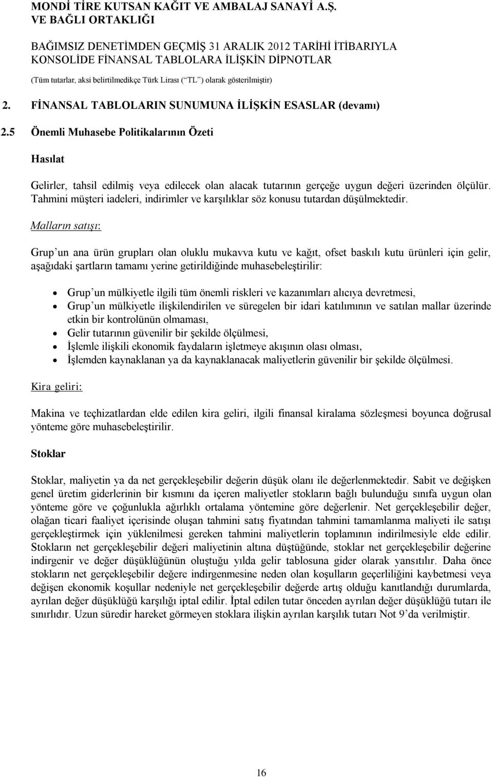 Tahmini müşteri iadeleri, indirimler ve karşılıklar söz konusu tutardan düşülmektedir.