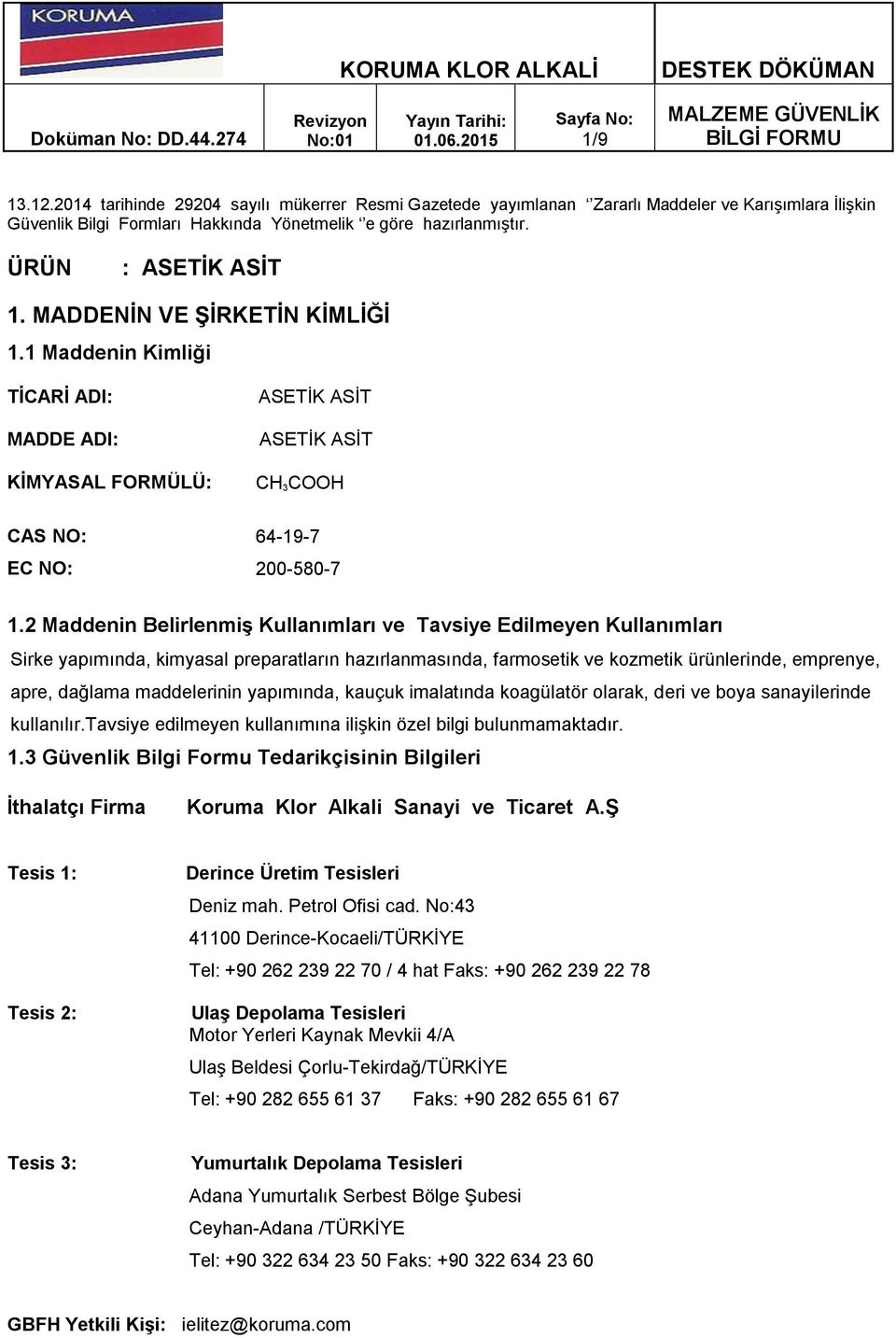 2 Maddenin Belirlenmiş Kullanımları ve Tavsiye Edilmeyen Kullanımları Sirke yapımında, kimyasal preparatların hazırlanmasında, farmosetik ve kozmetik ürünlerinde, emprenye, apre, dağlama maddelerinin