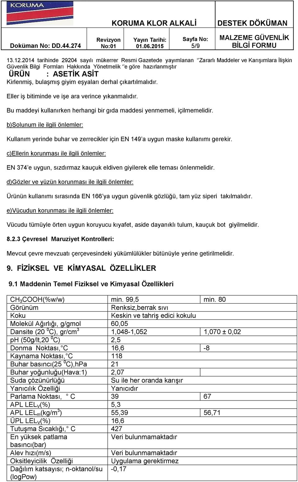 c)ellerin korunması ile ilgili önlemler: EN 374 e uygun, sızdırmaz kauçuk eldiven giyilerek elle teması önlenmelidir.