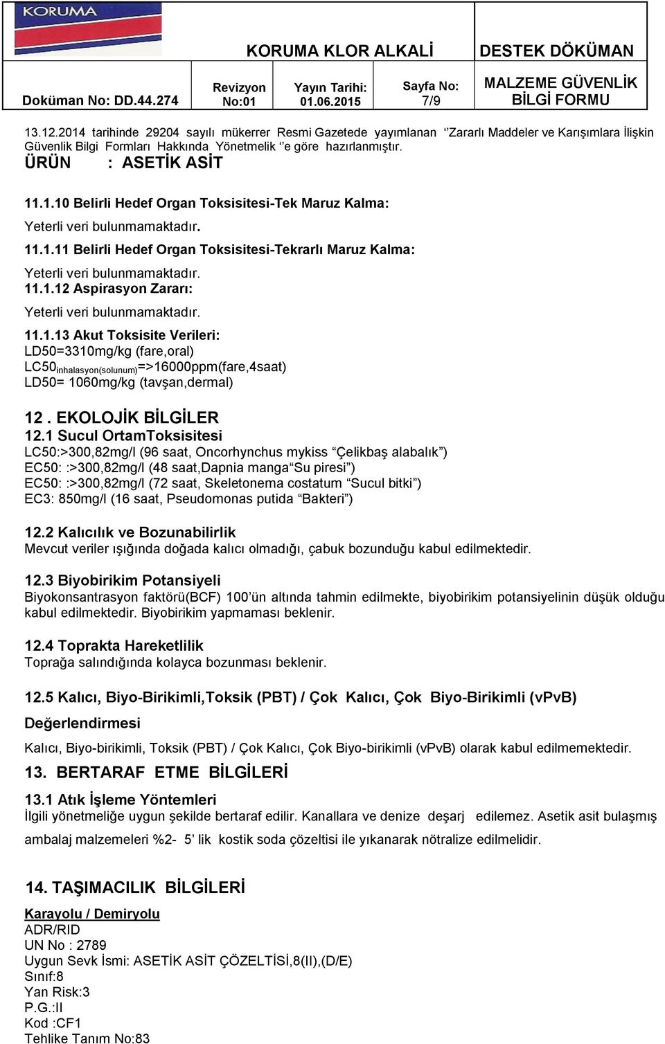 1 Sucul OrtamToksisitesi LC50:>300,82mg/l (96 saat, Oncorhynchus mykiss Çelikbaş alabalık ) EC50: :>300,82mg/l (48 saat,dapnia manga Su piresi ) EC50: :>300,82mg/l (72 saat, Skeletonema costatum