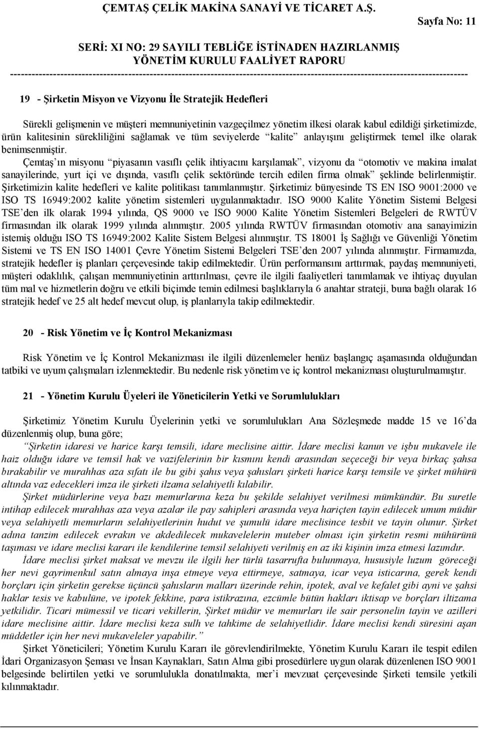 Çemtaş ın misyonu piyasanın vasıflı çelik ihtiyacını karşılamak, vizyonu da otomotiv ve makina imalat sanayilerinde, yurt içi ve dışında, vasıflı çelik sektöründe tercih edilen firma olmak şeklinde