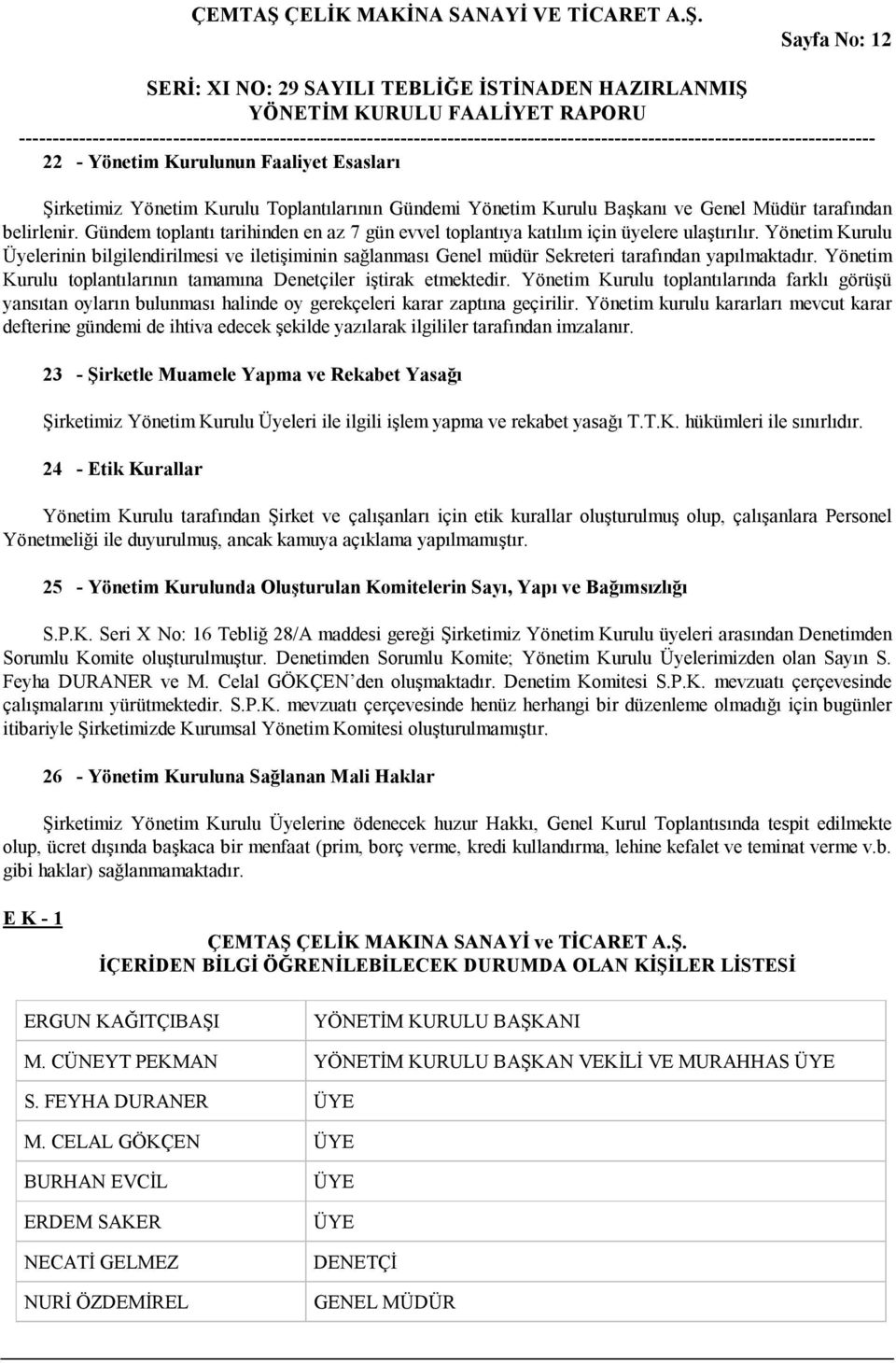 Yönetim Kurulu Üyelerinin bilgilendirilmesi ve iletişiminin sağlanması Genel müdür Sekreteri tarafından yapılmaktadır. Yönetim Kurulu toplantılarının tamamına Denetçiler iştirak etmektedir.