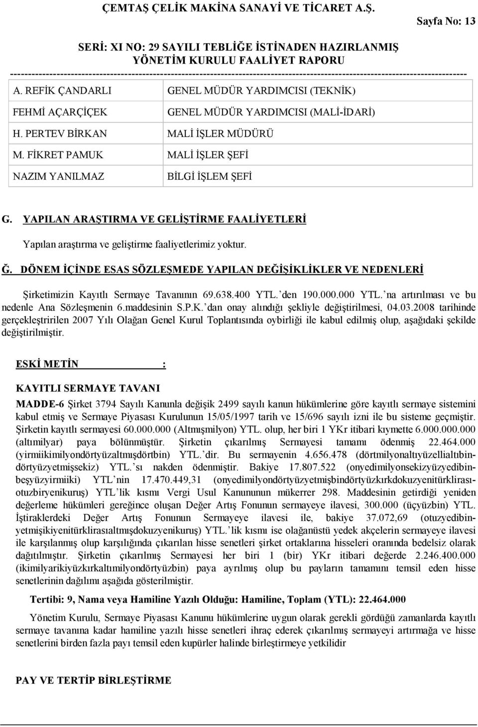 DÖNEM İÇİNDE ESAS SÖZLEŞMEDE YAPILAN DEĞİŞİKLİKLER VE NEDENLERİ Şirketimizin Kayıtlı Sermaye Tavanının 69.638.400 YTL. den 190.000.000 YTL. na artırılması ve bu nedenle Ana Sözleşmenin 6.maddesinin S.