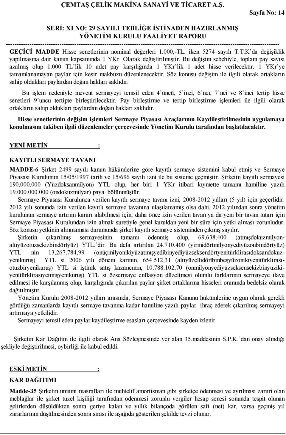 Söz konusu değişim ile ilgili olarak ortakların sahip oldukları paylardan doğan hakları saklıdır.