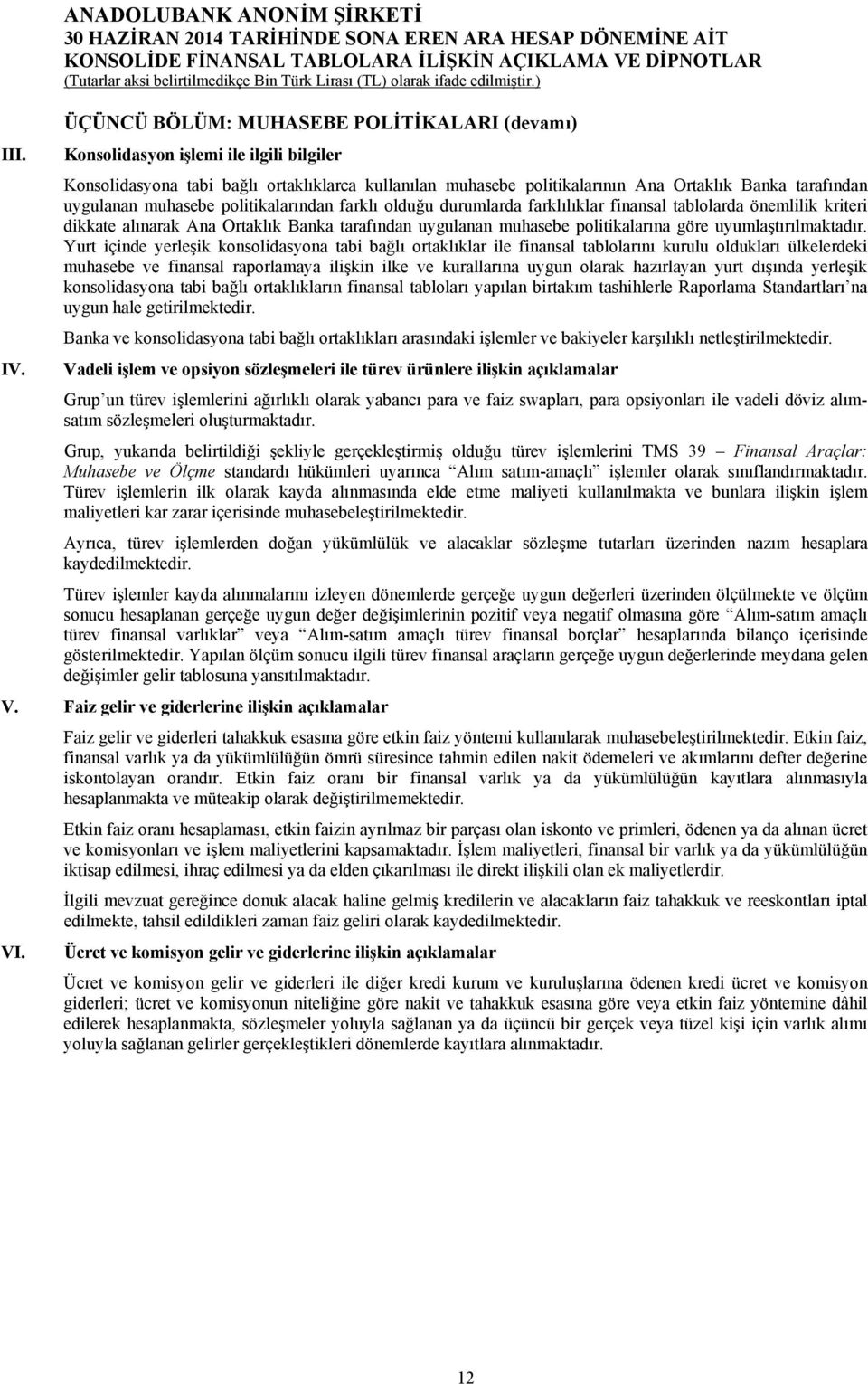 Ortaklık Banka tarafından uygulanan muhasebe politikalarından farklı olduğu durumlarda farklılıklar finansal tablolarda önemlilik kriteri dikkate alınarak Ana Ortaklık Banka tarafından uygulanan