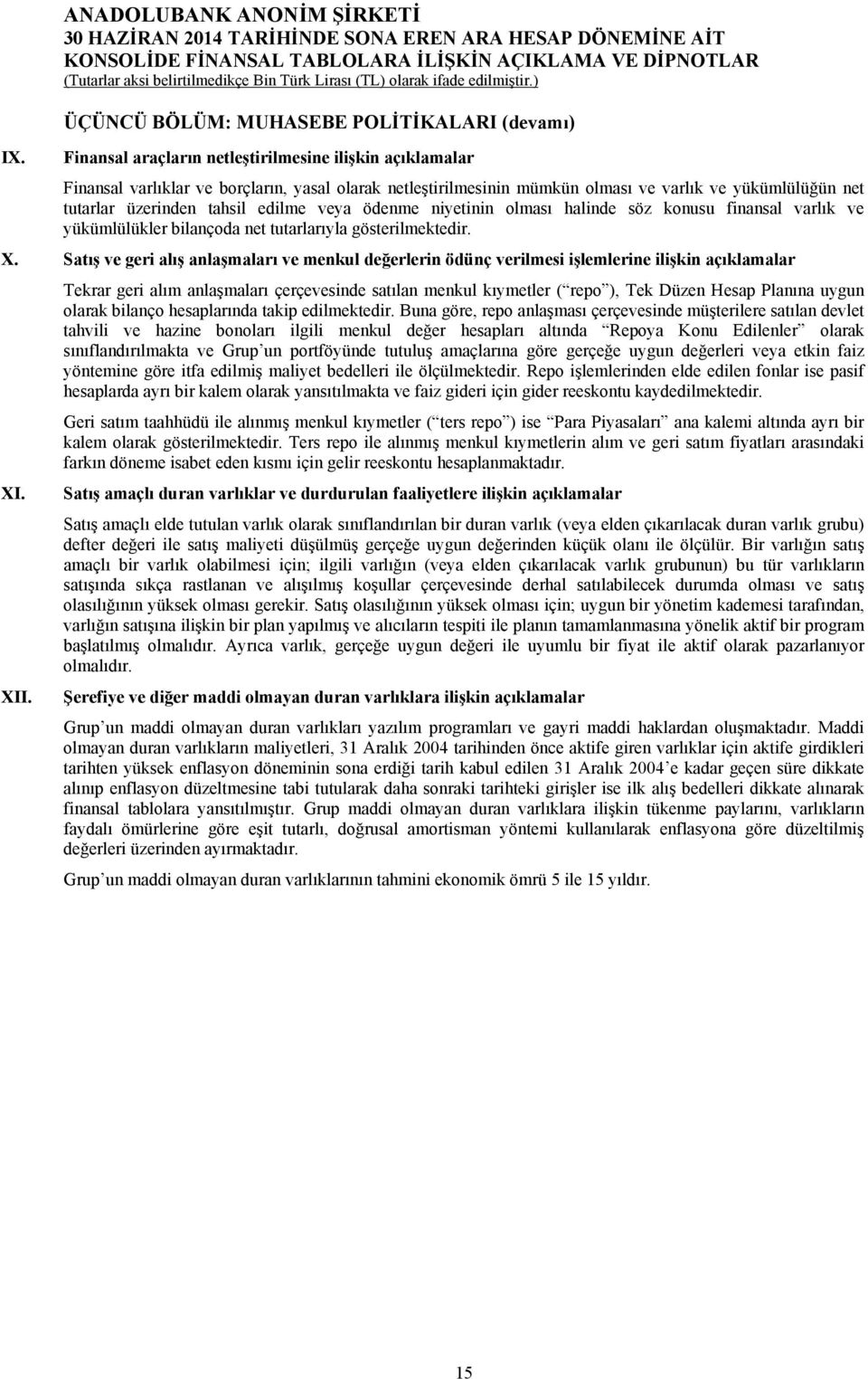 veya ödenme niyetinin olması halinde söz konusu finansal varlık ve yükümlülükler bilançoda net tutarlarıyla gösterilmektedir. X.