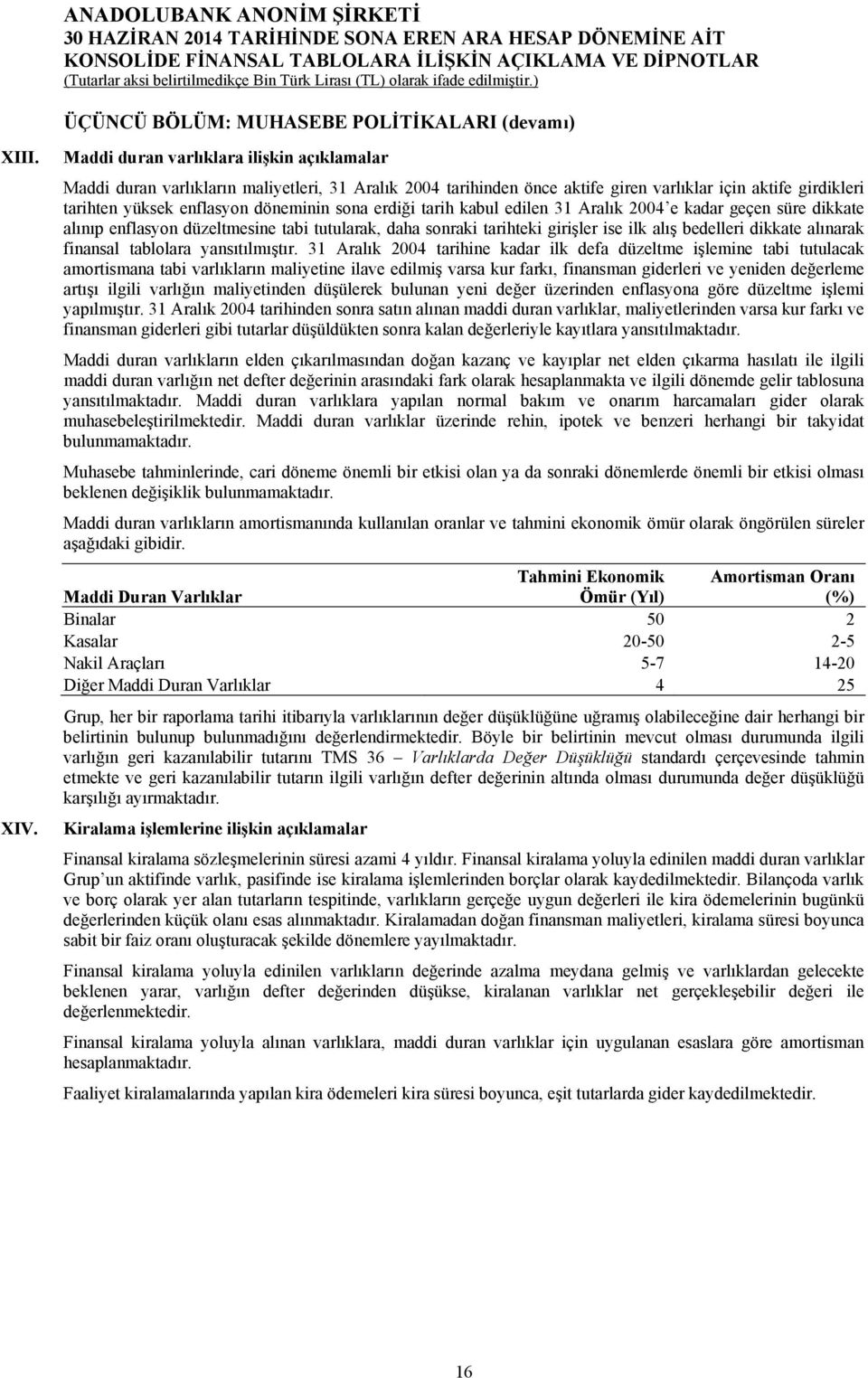 erdiği tarih kabul edilen 31 Aralık 2004 e kadar geçen süre dikkate alınıp enflasyon düzeltmesine tabi tutularak, daha sonraki tarihteki girişler ise ilk alış bedelleri dikkate alınarak finansal