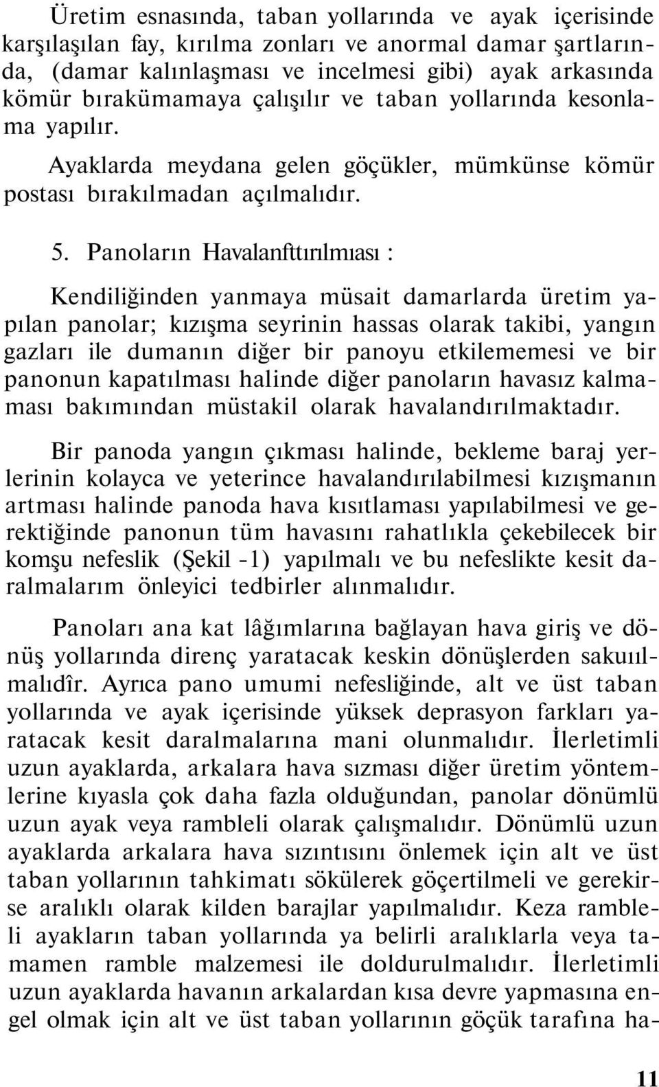 Panoların Havalanfttırılmıası : Kendiliğinden yanmaya müsait damarlarda üretim yapılan panolar; kızışma seyrinin hassas olarak takibi, yangın gazları ile dumanın diğer bir panoyu etkilememesi ve bir