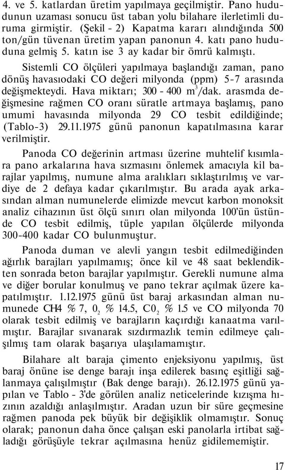 Sistemli CO ölçüleri yapılmaya başlandığı zaman, pano dönüş havasıodaki CO değeri milyonda (ppm) 5-7 arasında değişmekteydi. Hava miktarı; 300-400 m 3 /dak.