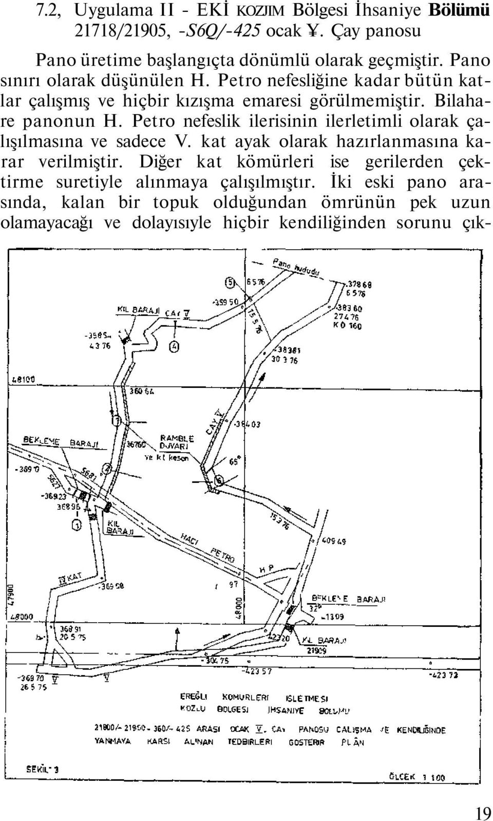 Petro nefeslik ilerisinin ilerletimli olarak çalışılmasına ve sadece V. kat ayak olarak hazırlanmasına karar verilmiştir.