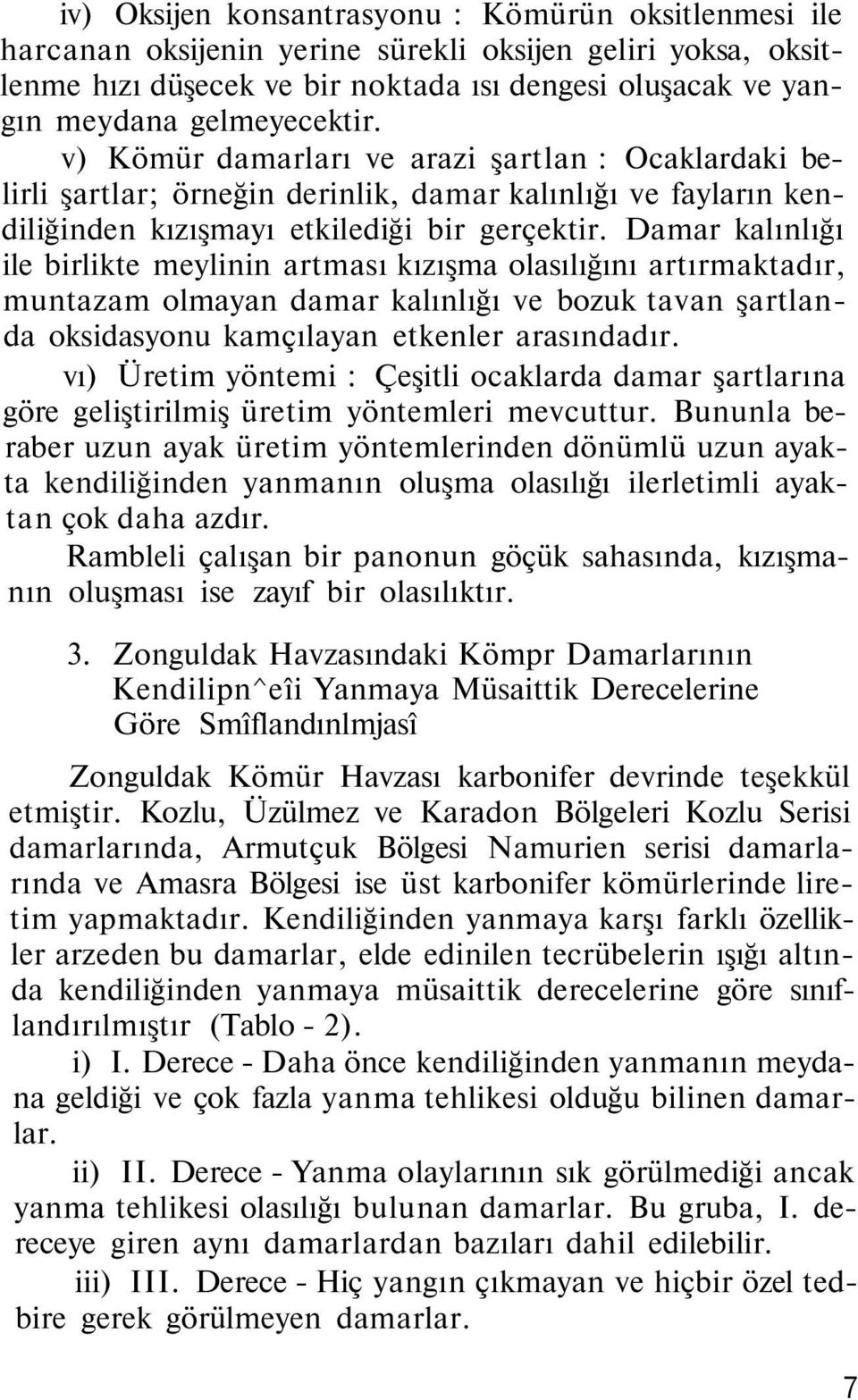 Damar kalınlığı ile birlikte meylinin artması kızışma olasılığını artırmaktadır, muntazam olmayan damar kalınlığı ve bozuk tavan şartlanda oksidasyonu kamçılayan etkenler arasındadır.