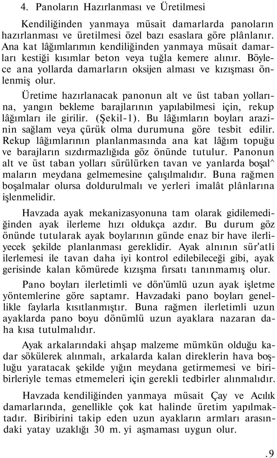 Üretime hazırlanacak panonun alt ve üst taban yollarına, yangın bekleme barajlarının yapılabilmesi için, rekup lâğımları ile girilir. (Şekil-1).