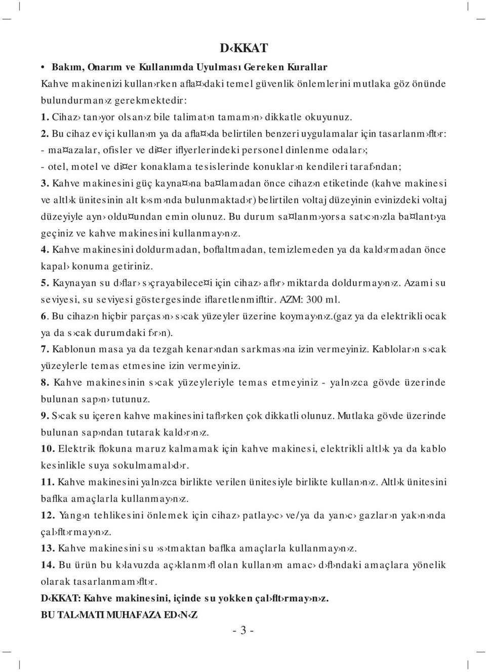 Bu cihaz ev içi kullan m ya da afla da belirtilen benzeri uygulamalar için tasarlanm flt r: - ma azalar, ofisler ve di er iflyerlerindeki personel dinlenme odalar ; - otel, motel ve di er konaklama