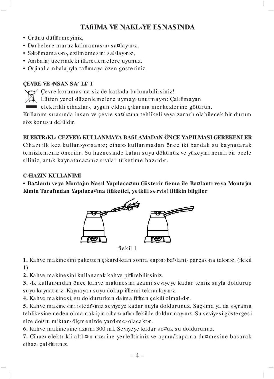 Lütfen yerel düzenlemelere uymay unutmay n: Çal flmayan elektrikli cihazlar, uygun elden ç karma merkezlerine götürün.